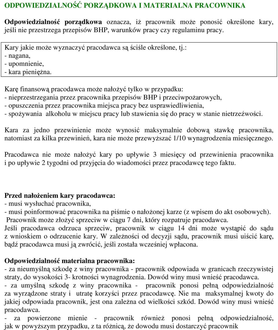 Karę finansową pracodawca może nałożyć tylko w przypadku: - nieprzestrzegania przez pracownika przepisów BHP i przeciwpożarowych, - opuszczenia przez pracownika miejsca pracy bez usprawiedliwienia, -