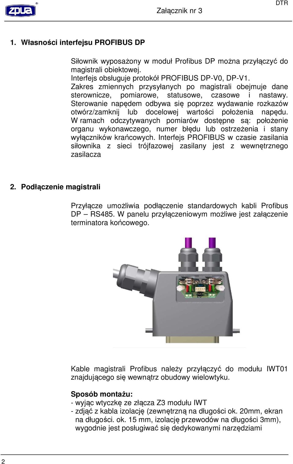 Sterowanie napędem odbywa się poprzez wydawanie rozkazów otwórz/zamknij lub docelowej wartości położenia napędu.