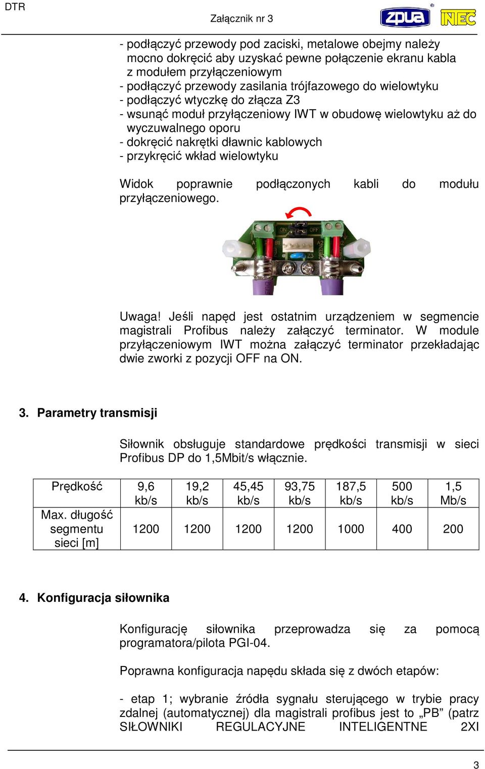 wielowtyku Widok poprawnie podłączonych kabli do modułu przyłączeniowego. Uwaga! Jeśli napęd jest ostatnim urządzeniem w segmencie magistrali Profibus należy załączyć terminator.