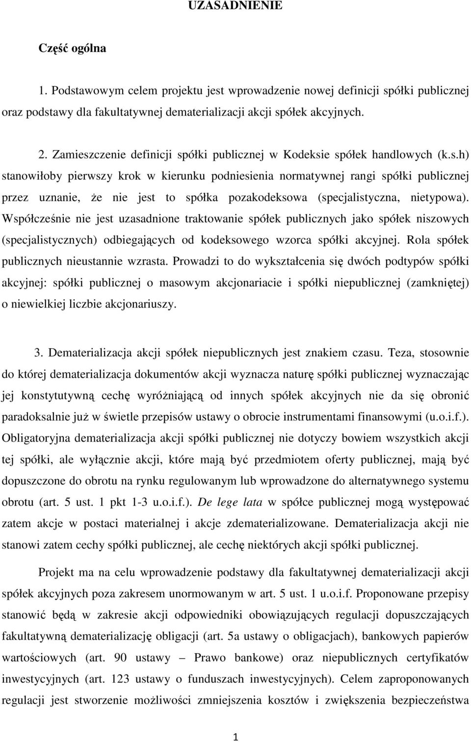 Współcześnie nie jest uzasadnione traktowanie spółek publicznych jako spółek niszowych (specjalistycznych) odbiegających od kodeksowego wzorca spółki akcyjnej.