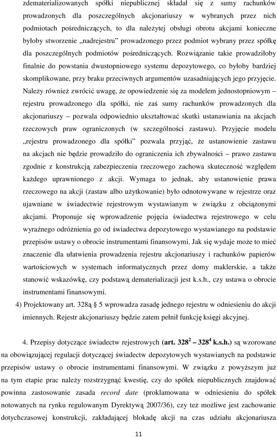 Rozwiązanie takie prowadziłoby finalnie do powstania dwustopniowego systemu depozytowego, co byłoby bardziej skomplikowane, przy braku przeciwnych argumentów uzasadniających jego przyjęcie.
