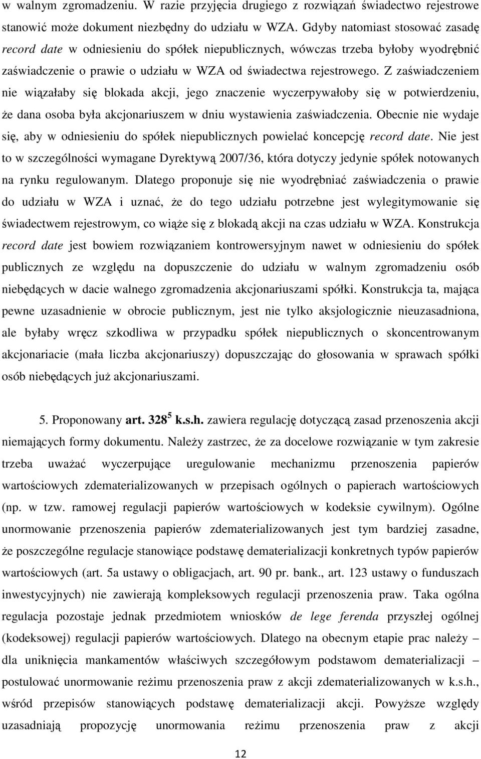 Z zaświadczeniem nie wiązałaby się blokada akcji, jego znaczenie wyczerpywałoby się w potwierdzeniu, że dana osoba była akcjonariuszem w dniu wystawienia zaświadczenia.