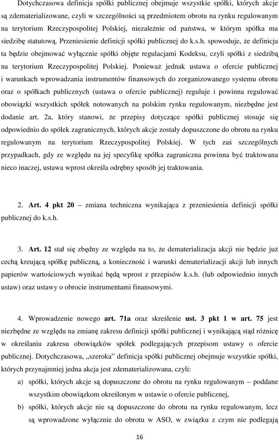 spowoduje, że definicja ta będzie obejmować wyłącznie spółki objęte regulacjami Kodeksu, czyli spółki z siedzibą na terytorium Rzeczypospolitej Polskiej.