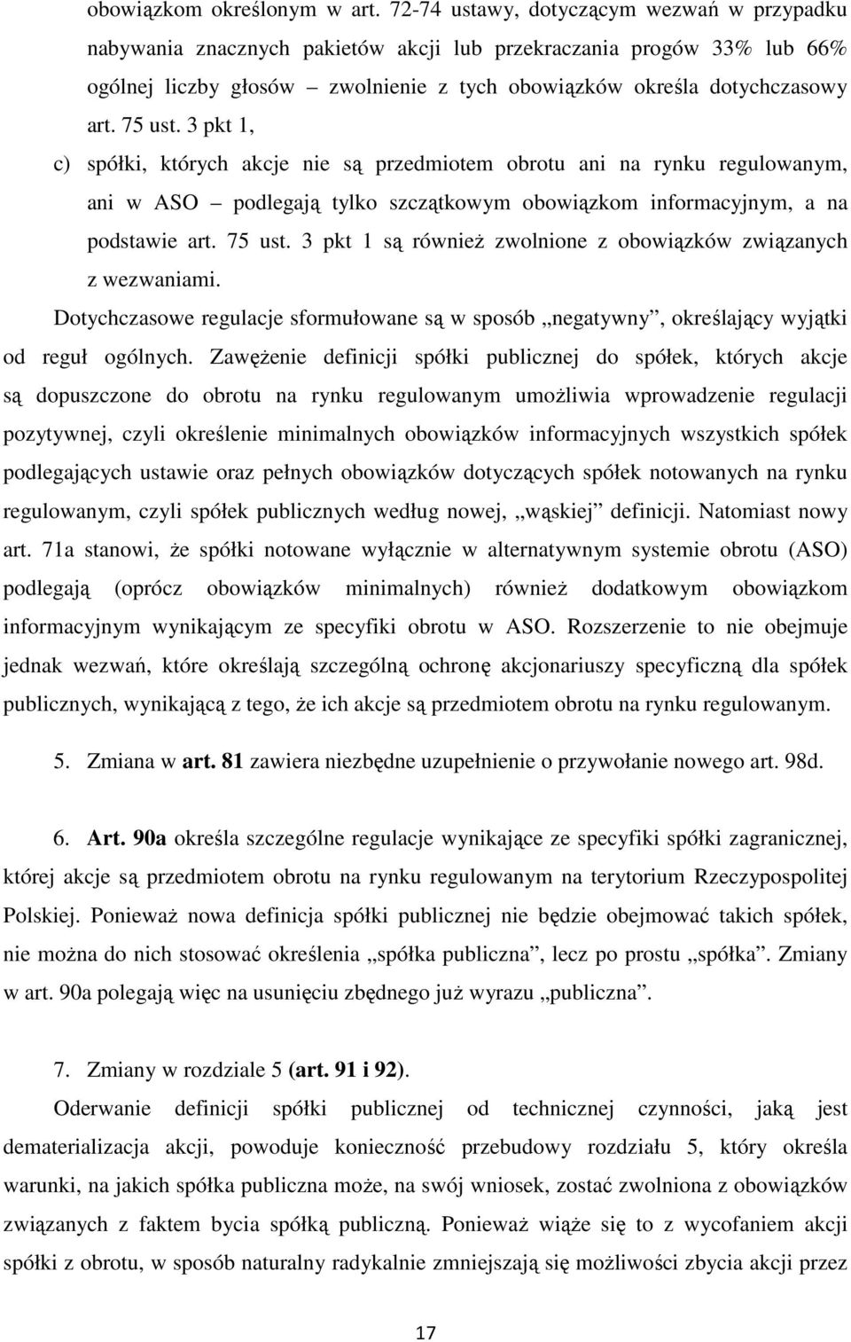 75 ust. 3 pkt 1, c) spółki, których akcje nie są przedmiotem obrotu ani na rynku regulowanym, ani w ASO podlegają tylko szczątkowym obowiązkom informacyjnym, a na podstawie art. 75 ust.