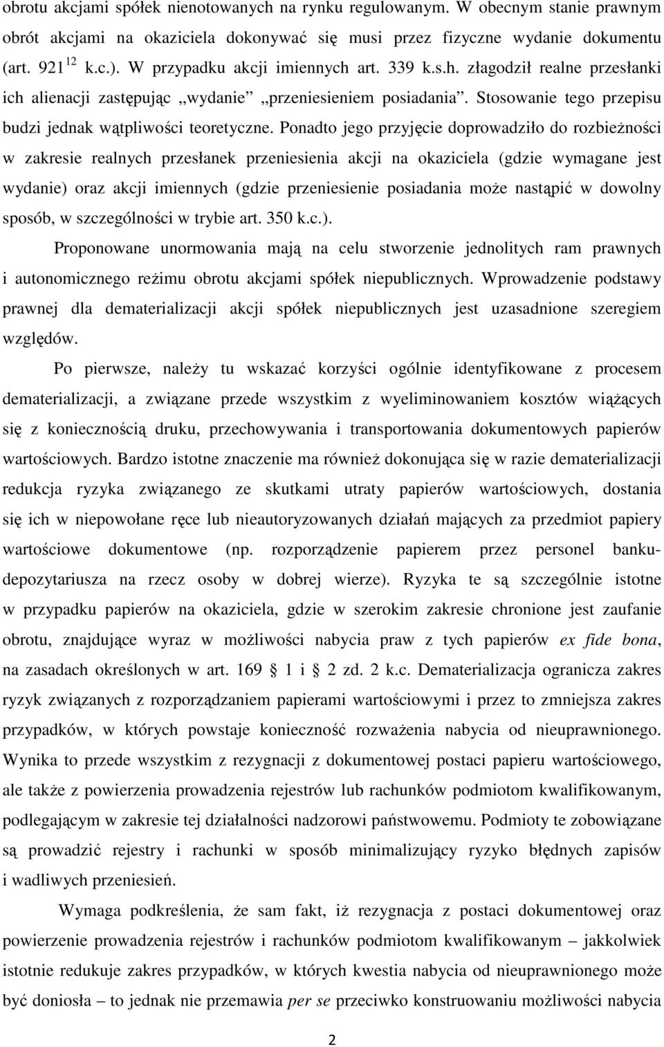 Ponadto jego przyjęcie doprowadziło do rozbieżności w zakresie realnych przesłanek przeniesienia akcji na okaziciela (gdzie wymagane jest wydanie) oraz akcji imiennych (gdzie przeniesienie posiadania