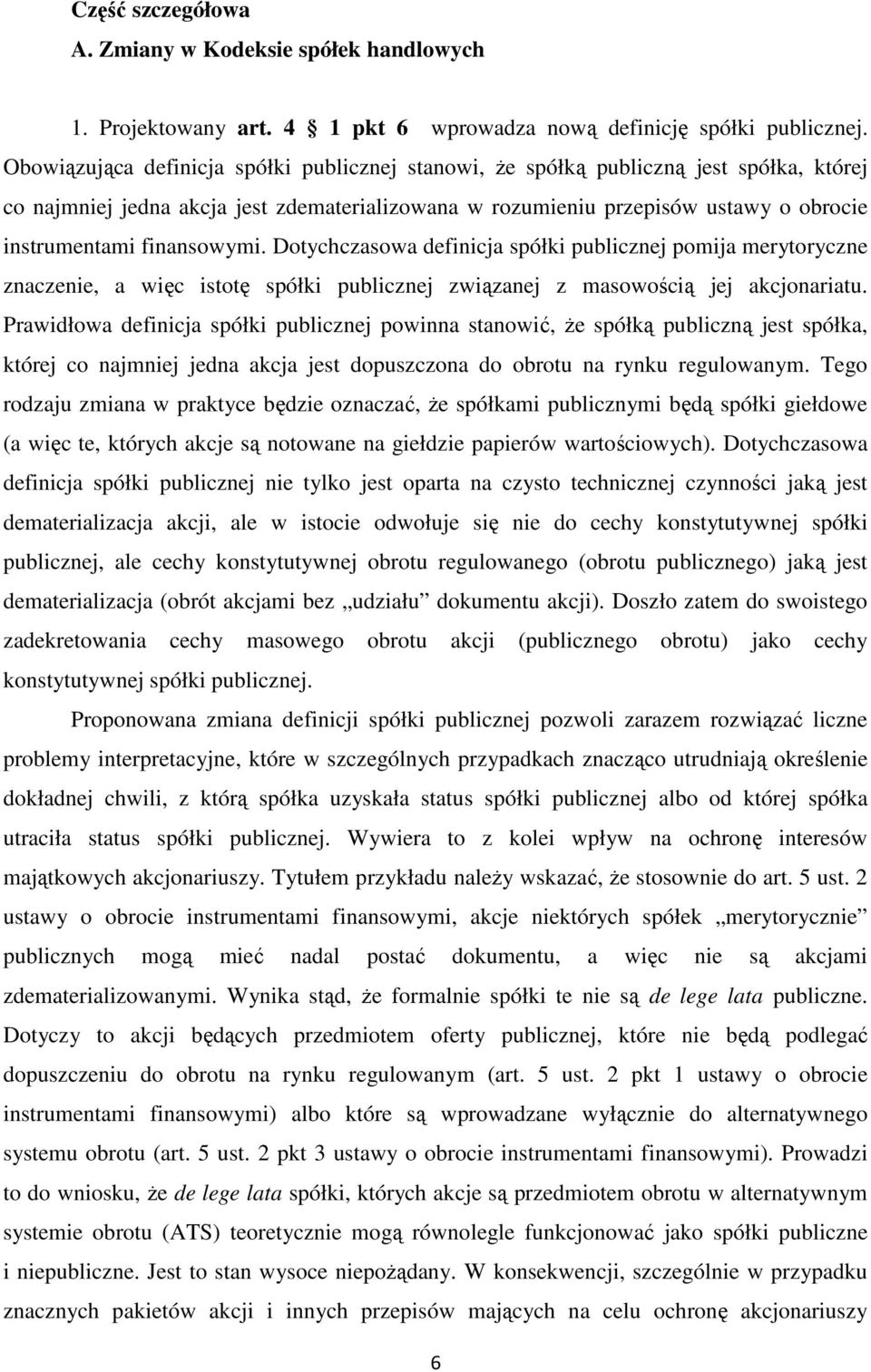 finansowymi. Dotychczasowa definicja spółki publicznej pomija merytoryczne znaczenie, a więc istotę spółki publicznej związanej z masowością jej akcjonariatu.
