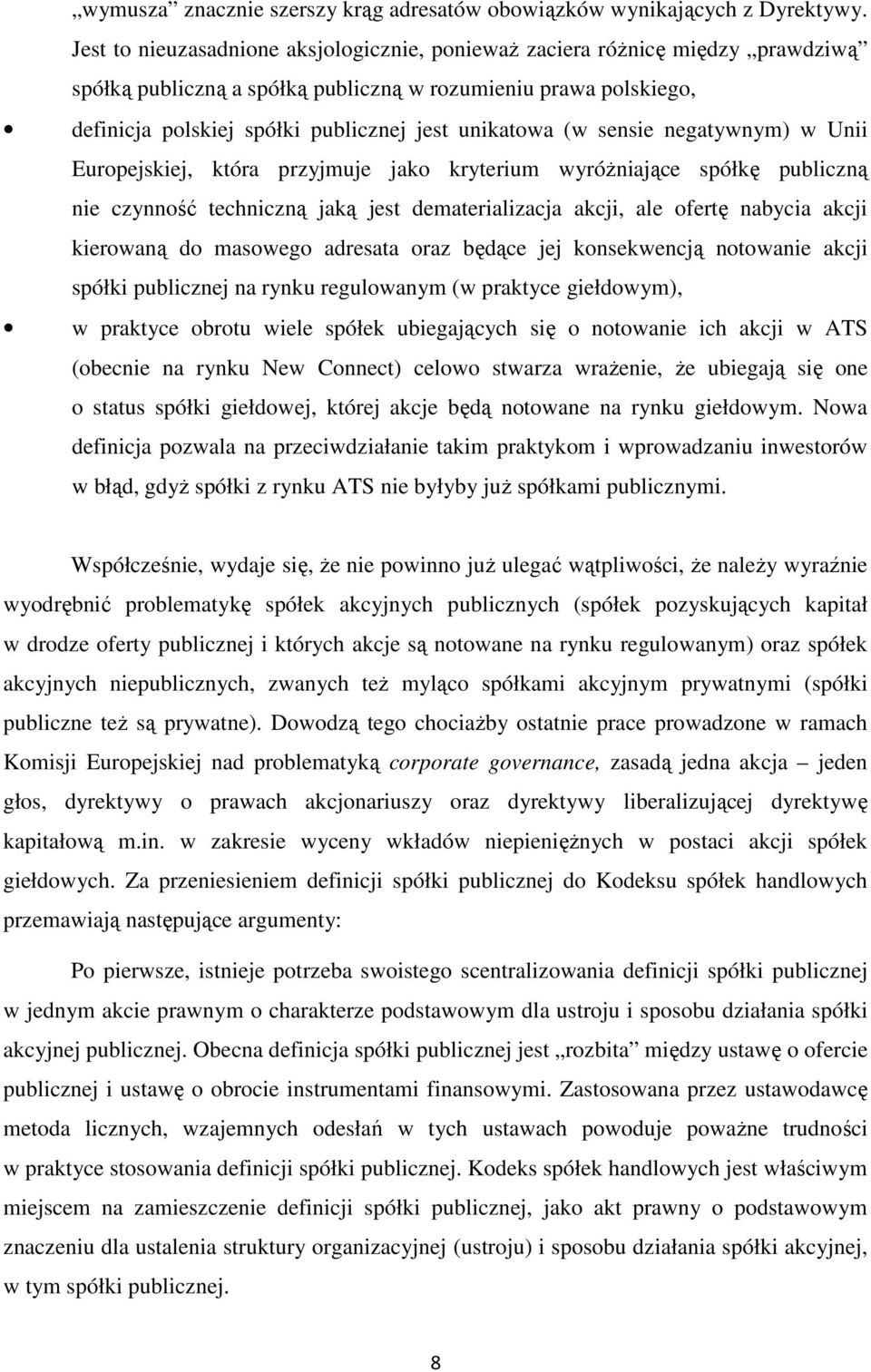 (w sensie negatywnym) w Unii Europejskiej, która przyjmuje jako kryterium wyróżniające spółkę publiczną nie czynność techniczną jaką jest dematerializacja akcji, ale ofertę nabycia akcji kierowaną do