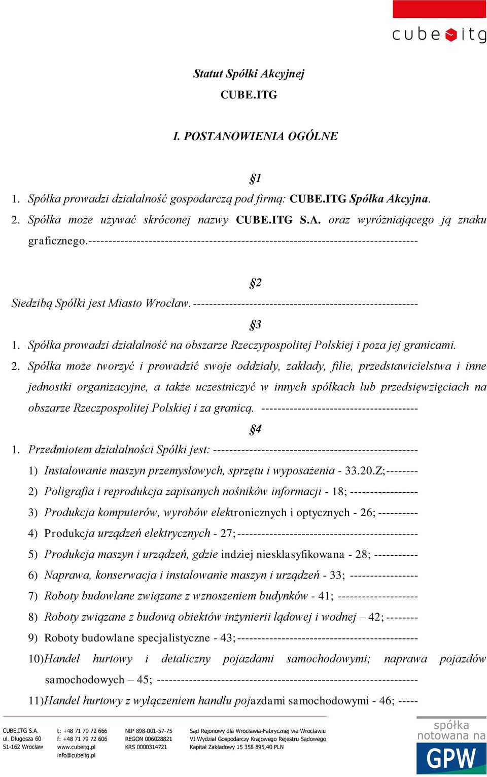 -------------------------------------------------------- 3 1. Spółka prowadzi działalność na obszarze Rzeczypospolitej Polskiej i poza jej granicami. 2.