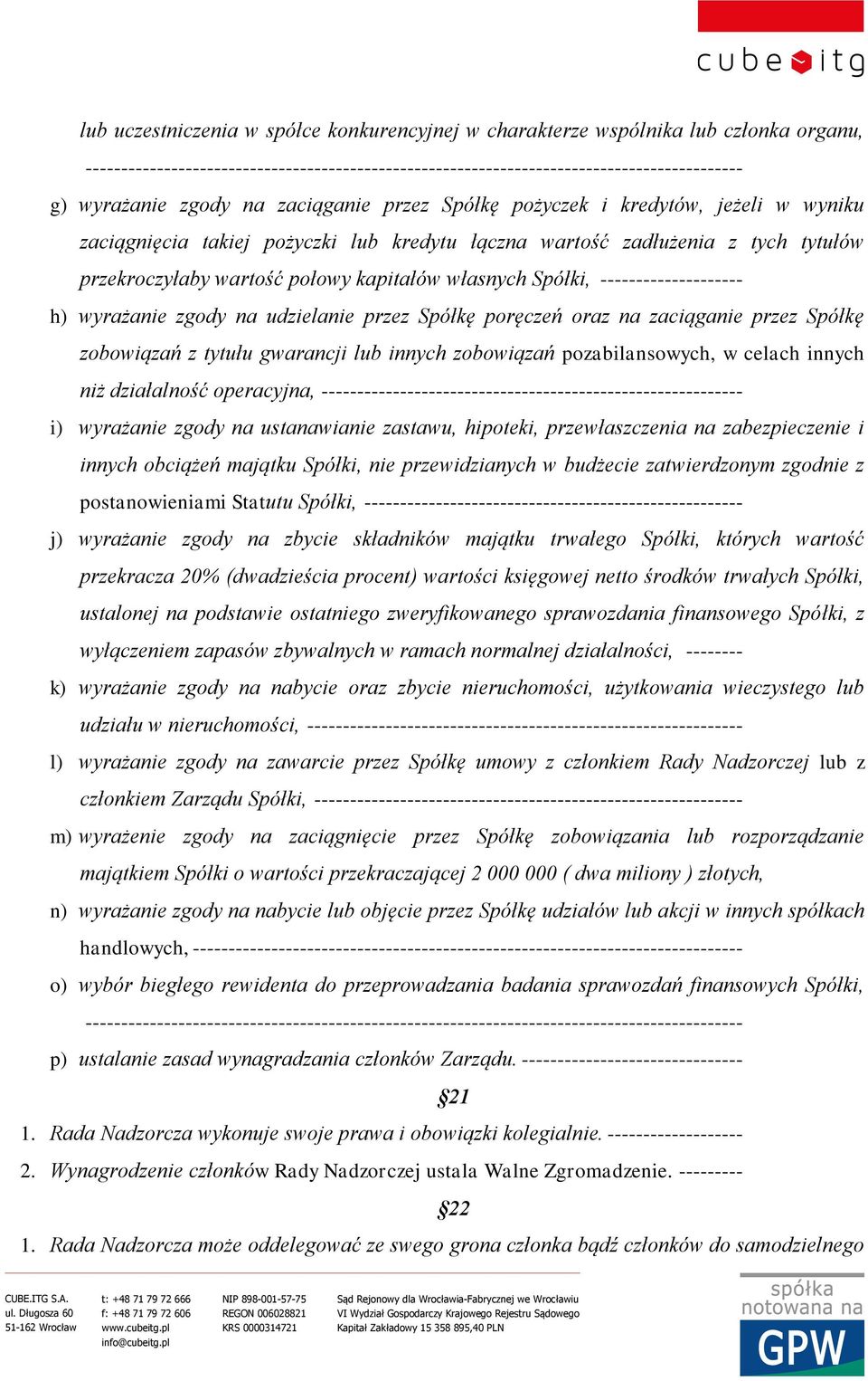 Spółki, -------------------- h) wyrażanie zgody na udzielanie przez Spółkę poręczeń oraz na zaciąganie przez Spółkę zobowiązań z tytułu gwarancji lub innych zobowiązań pozabilansowych, w celach
