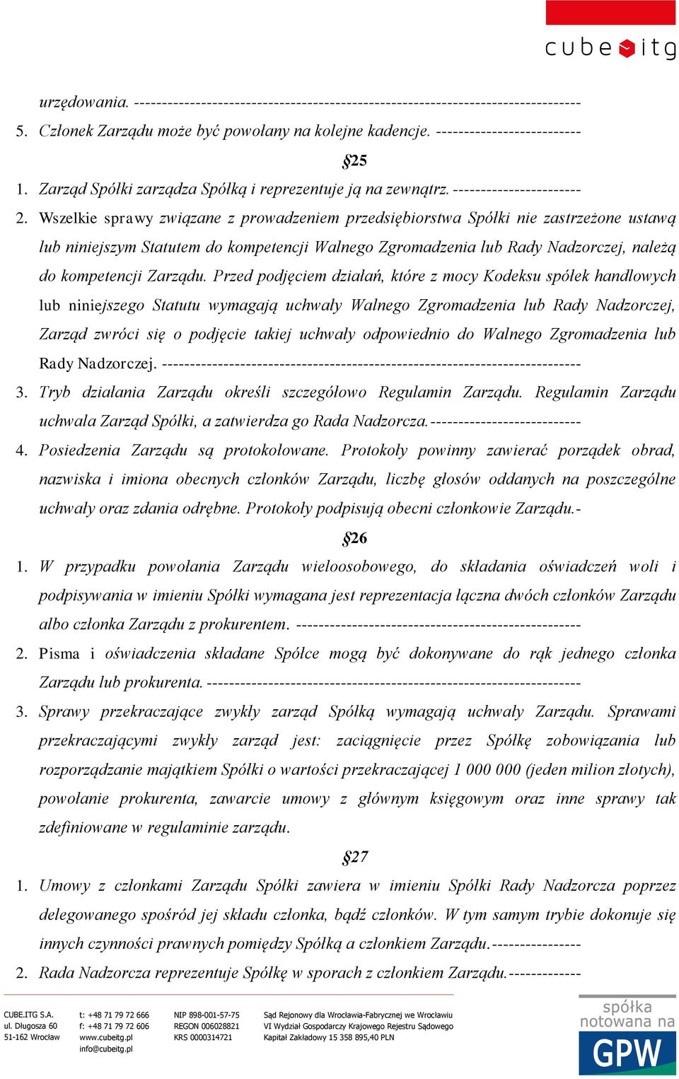 Wszelkie sprawy związane z prowadzeniem przedsiębiorstwa Spółki nie zastrzeżone ustawą lub niniejszym Statutem do kompetencji Walnego Zgromadzenia lub Rady Nadzorczej, należą do kompetencji Zarządu.