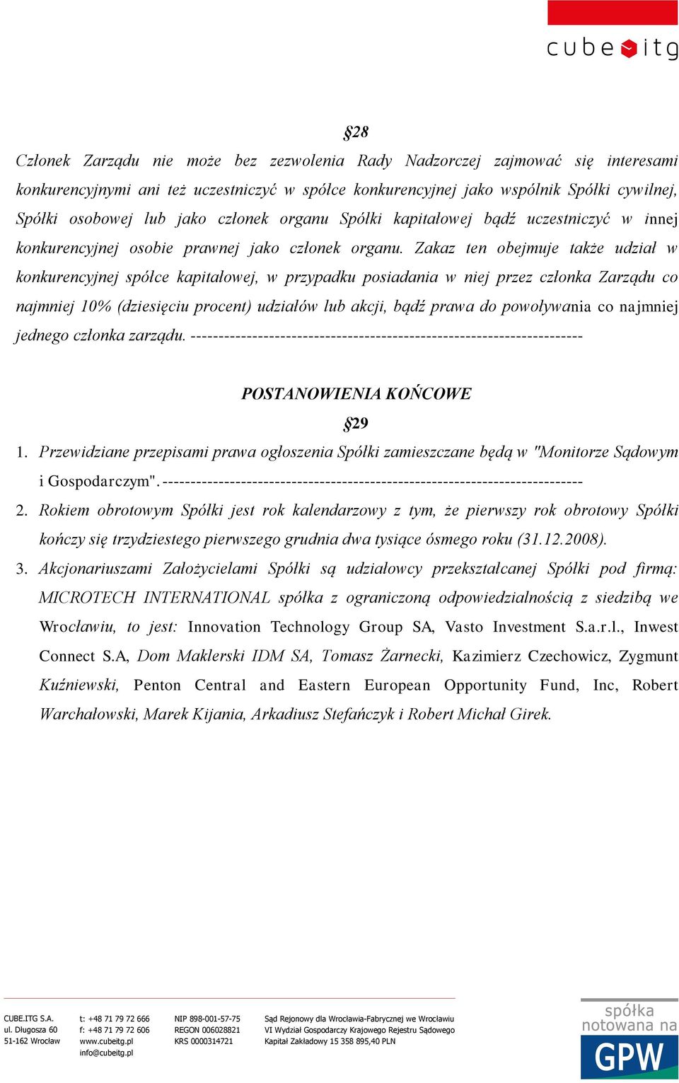 Zakaz ten obejmuje także udział w konkurencyjnej spółce kapitałowej, w przypadku posiadania w niej przez członka Zarządu co najmniej 10% (dziesięciu procent) udziałów lub akcji, bądź prawa do