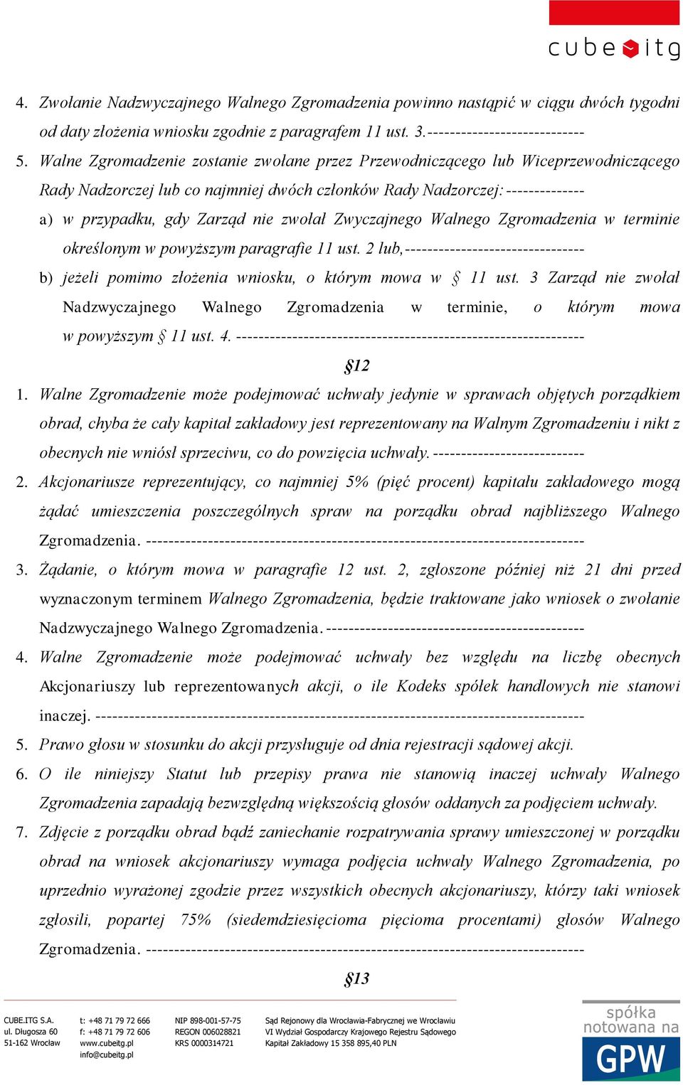 zwołał Zwyczajnego Walnego Zgromadzenia w terminie określonym w powyższym paragrafie 11 ust. 2 lub, -------------------------------- b) jeżeli pomimo złożenia wniosku, o którym mowa w 11 ust.