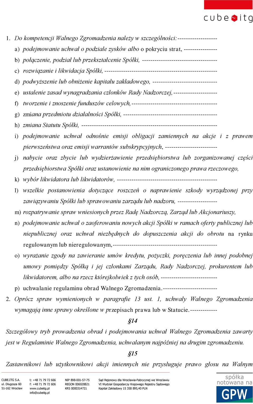 zakładowego, ------------------------------- e) ustalenie zasad wynagradzania członków Rady Nadzorczej, --------------------- f) tworzenie i znoszenie funduszów celowych,