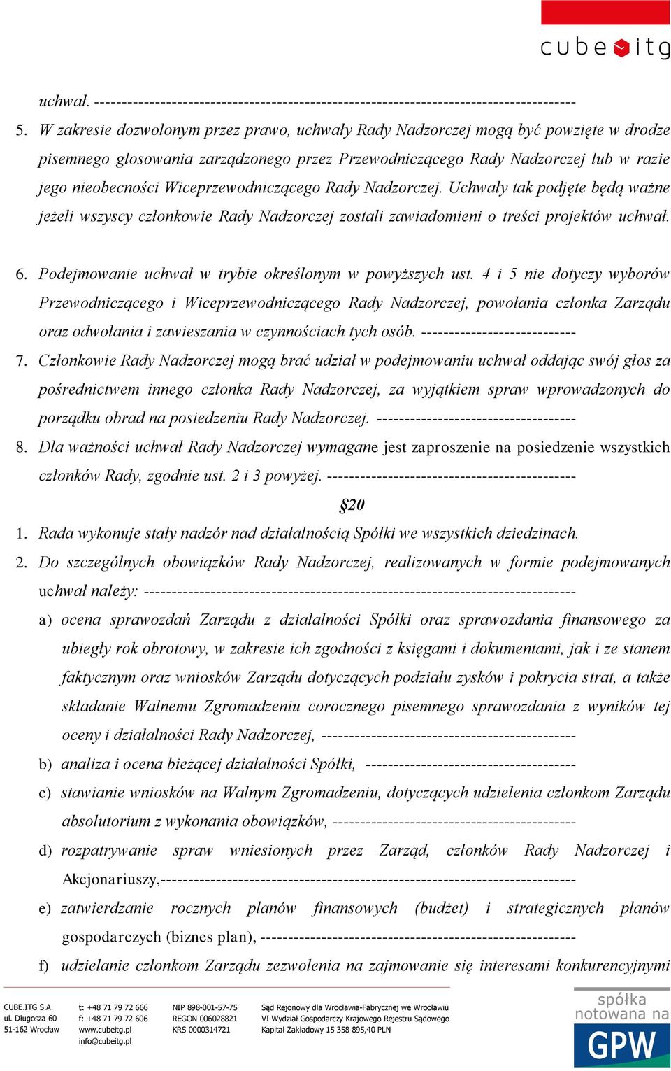 Wiceprzewodniczącego Rady Nadzorczej. Uchwały tak podjęte będą ważne jeżeli wszyscy członkowie Rady Nadzorczej zostali zawiadomieni o treści projektów uchwał. 6.