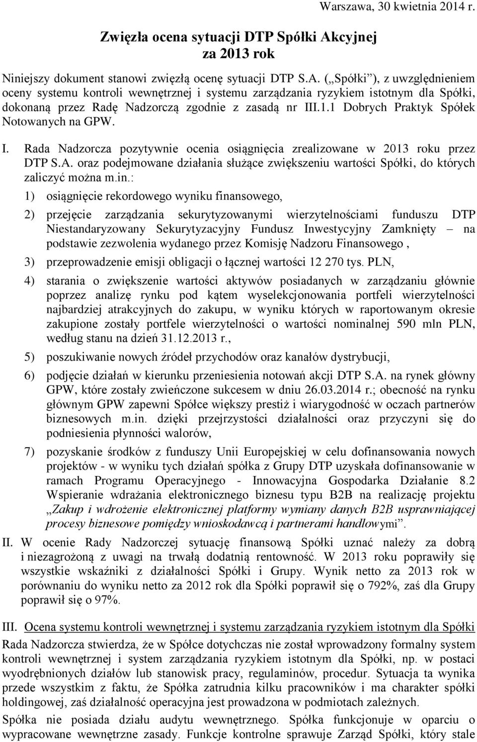 ( Spółki ), z uwzględnieniem oceny systemu kontroli wewnętrznej i systemu zarządzania ryzykiem istotnym dla Spółki, dokonaną przez Radę Nadzorczą zgodnie z zasadą nr III.1.