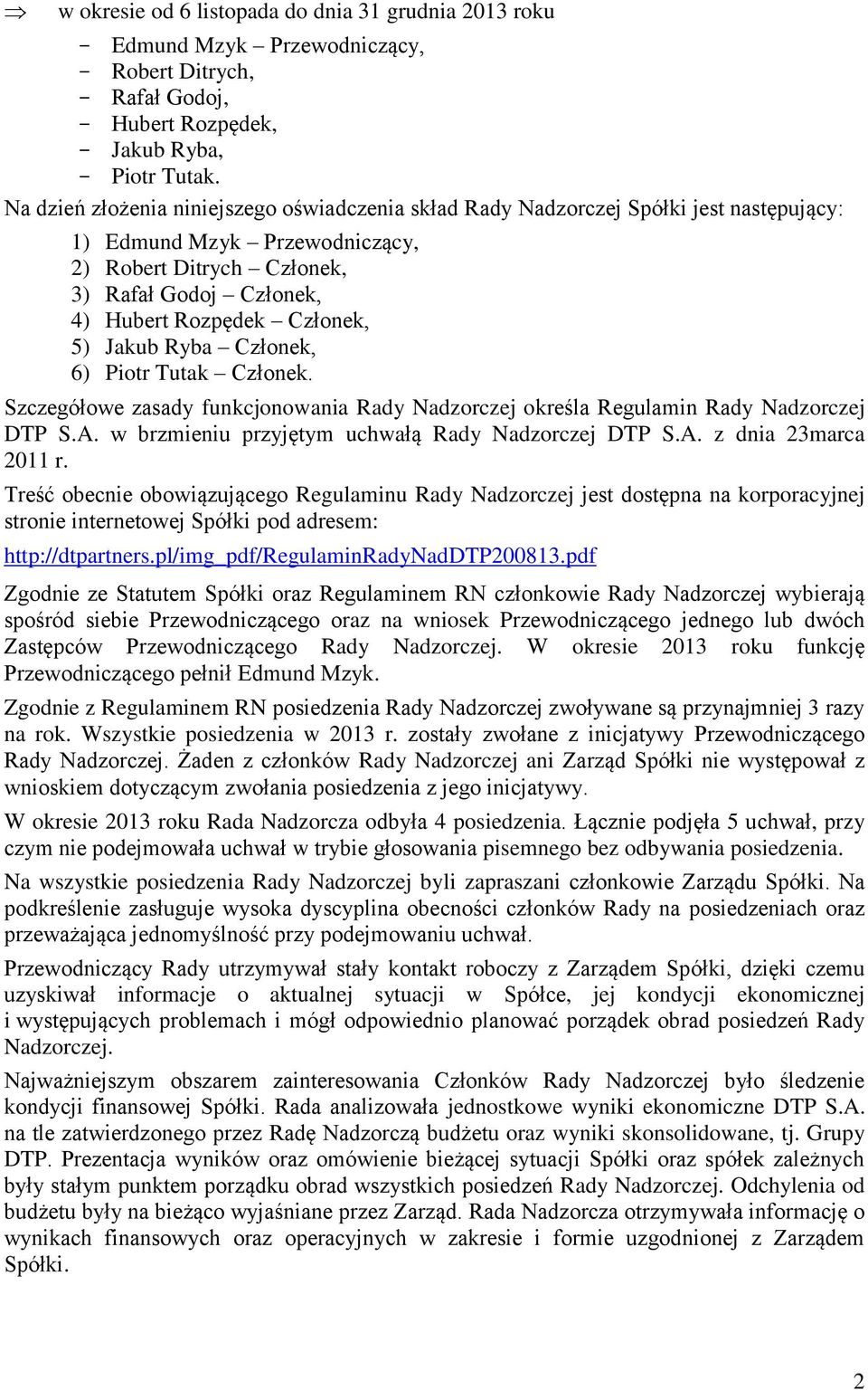 5) Jakub Ryba Członek, 6) Piotr Tutak Członek. Szczegółowe zasady funkcjonowania Rady Nadzorczej określa Regulamin Rady Nadzorczej DTP S.A. w brzmieniu przyjętym uchwałą Rady Nadzorczej DTP S.A. z dnia 23marca 2011 r.
