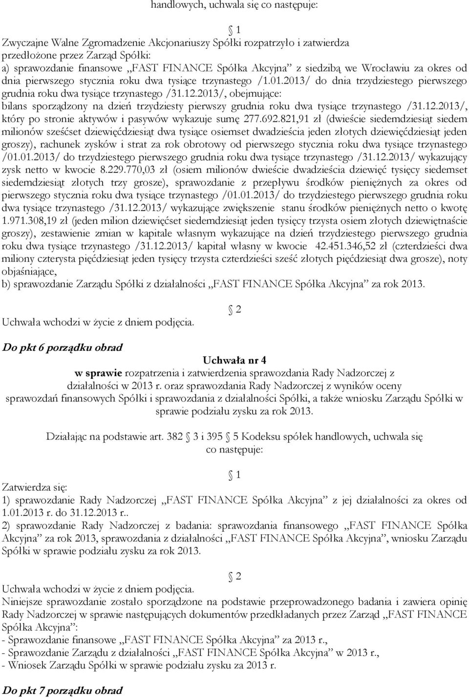 2013/, obejmujące: bilans sporządzony na dzień trzydziesty pierwszy grudnia roku dwa tysiące trzynastego /31.12.2013/, który po stronie aktywów i pasywów wykazuje sumę 277.692.