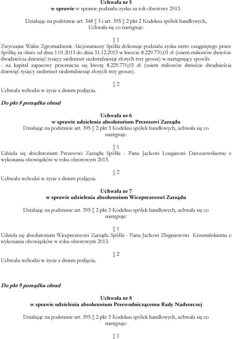 2013 w kwocie 8.229.770,03 zł (osiem milionów dwieście dwadzieścia dziewięć tysięcy siedemset siedemdziesiąt złotych trzy grosze) w następujący sposób: - na kapitał zapasowy przeznacza się kwotę 8.