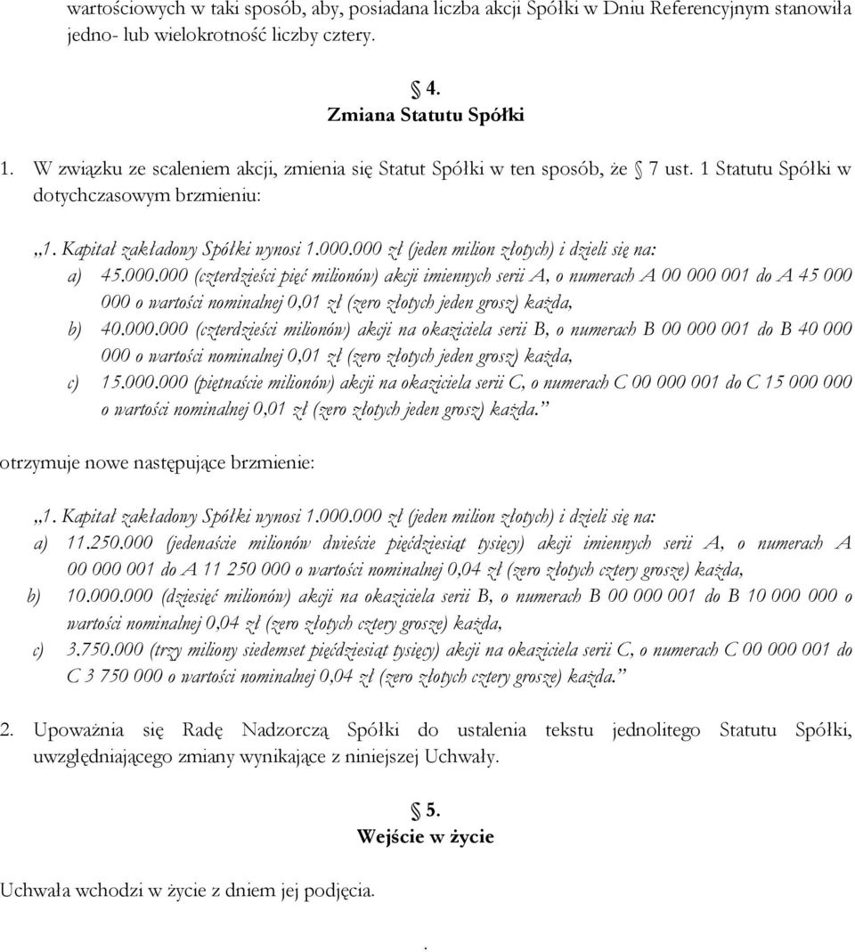 000 zł (jeden milion złotych) i dzieli się na: a) 45.000.000 (czterdzieści pięć milionów) akcji imiennych serii A, o numerach A 00 000 001 do A 45 000 000 o wartości nominalnej 0,01 zł (zero złotych jeden grosz) każda, b) 40.