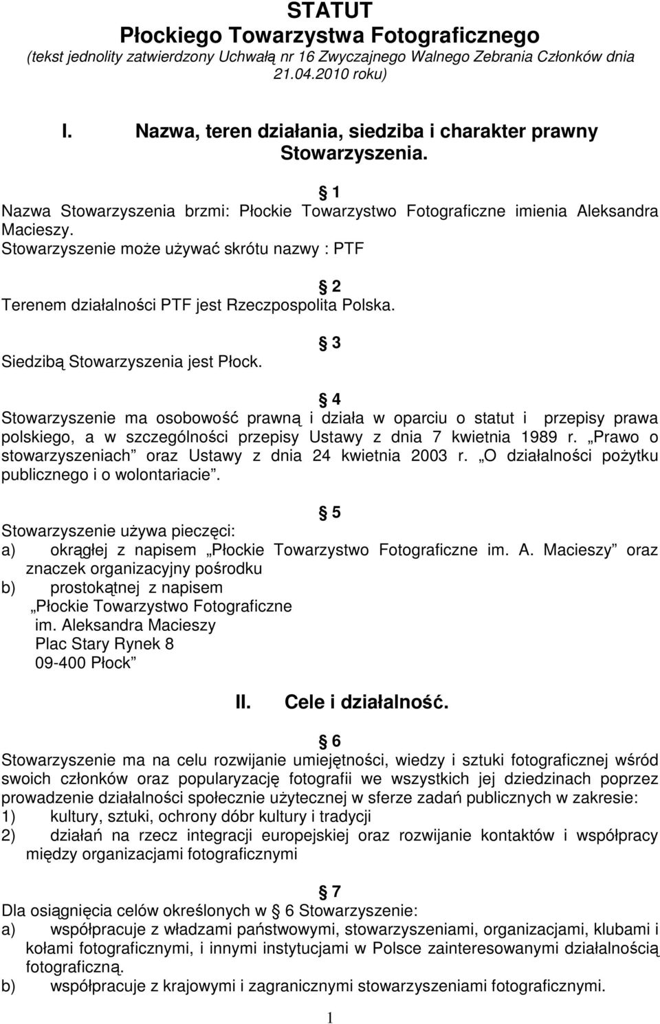 Stowarzyszenie może używać skrótu nazwy : PTF 2 Terenem działalności PTF jest Rzeczpospolita Polska. Siedzibą Stowarzyszenia jest Płock.