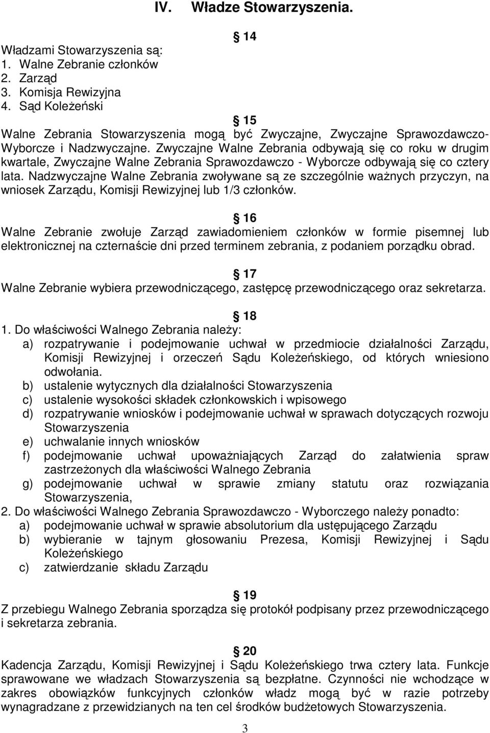 Zwyczajne Walne Zebrania odbywają się co roku w drugim kwartale, Zwyczajne Walne Zebrania Sprawozdawczo - Wyborcze odbywają się co cztery lata.