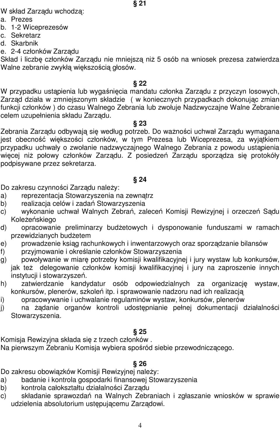 22 W przypadku ustąpienia lub wygaśnięcia mandatu członka Zarządu z przyczyn losowych, Zarząd działa w zmniejszonym składzie ( w koniecznych przypadkach dokonując zmian funkcji członków ) do czasu