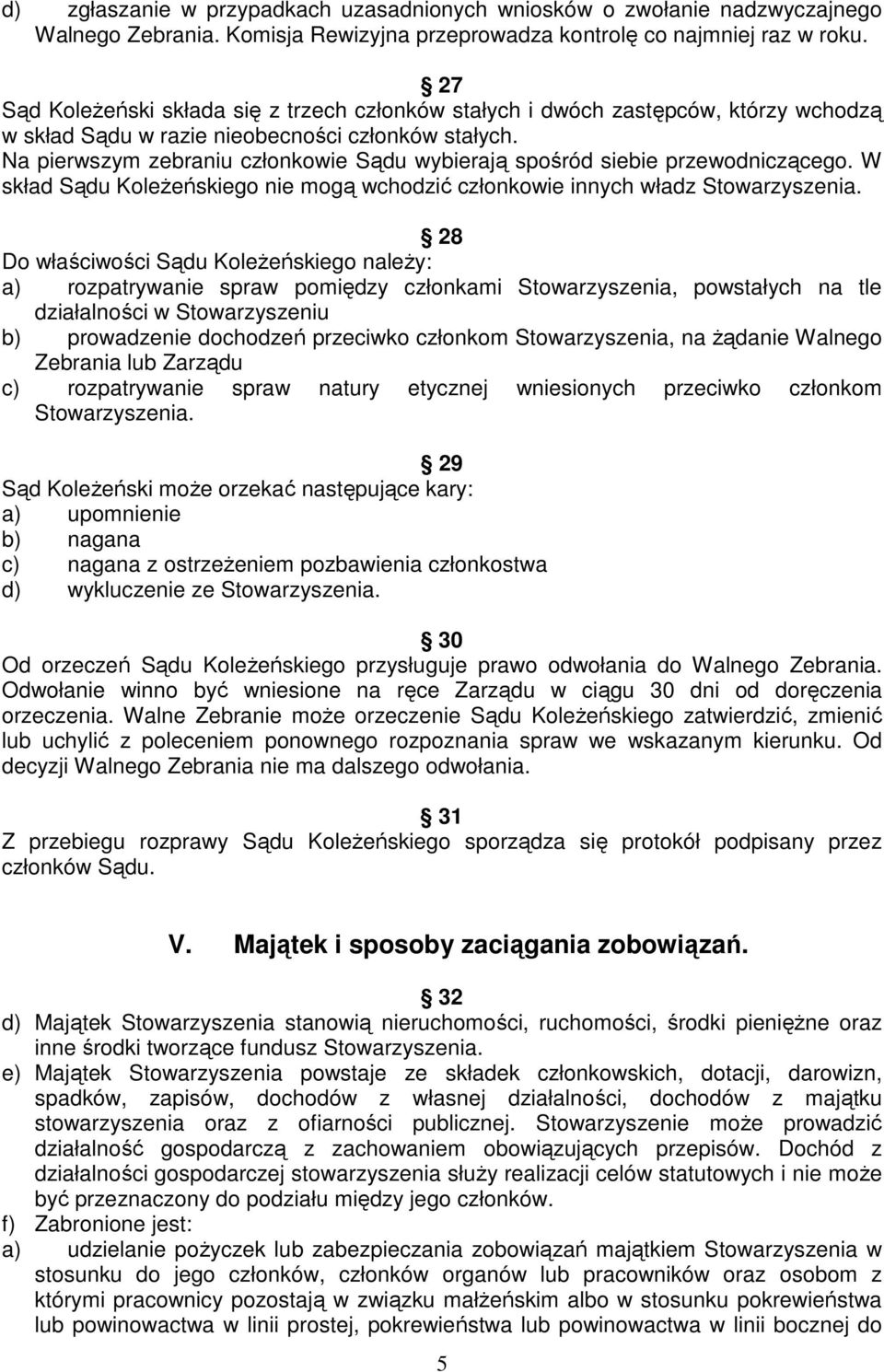 Na pierwszym zebraniu członkowie Sądu wybierają spośród siebie przewodniczącego. W skład Sądu Koleżeńskiego nie mogą wchodzić członkowie innych władz Stowarzyszenia.