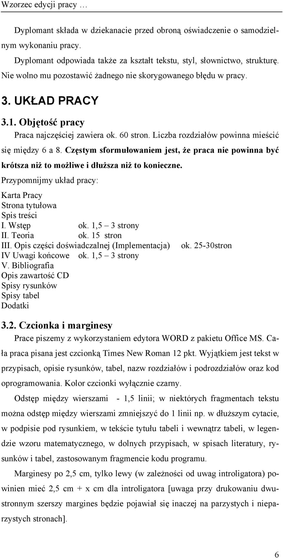 Częstym sformułowaniem jest, że praca nie powinna być krótsza niż to możliwe i dłuższa niż to konieczne. Przypomnijmy układ pracy: Karta Pracy Strona tytułowa Spis treści I. Wstęp ok. 1,5 3 strony II.