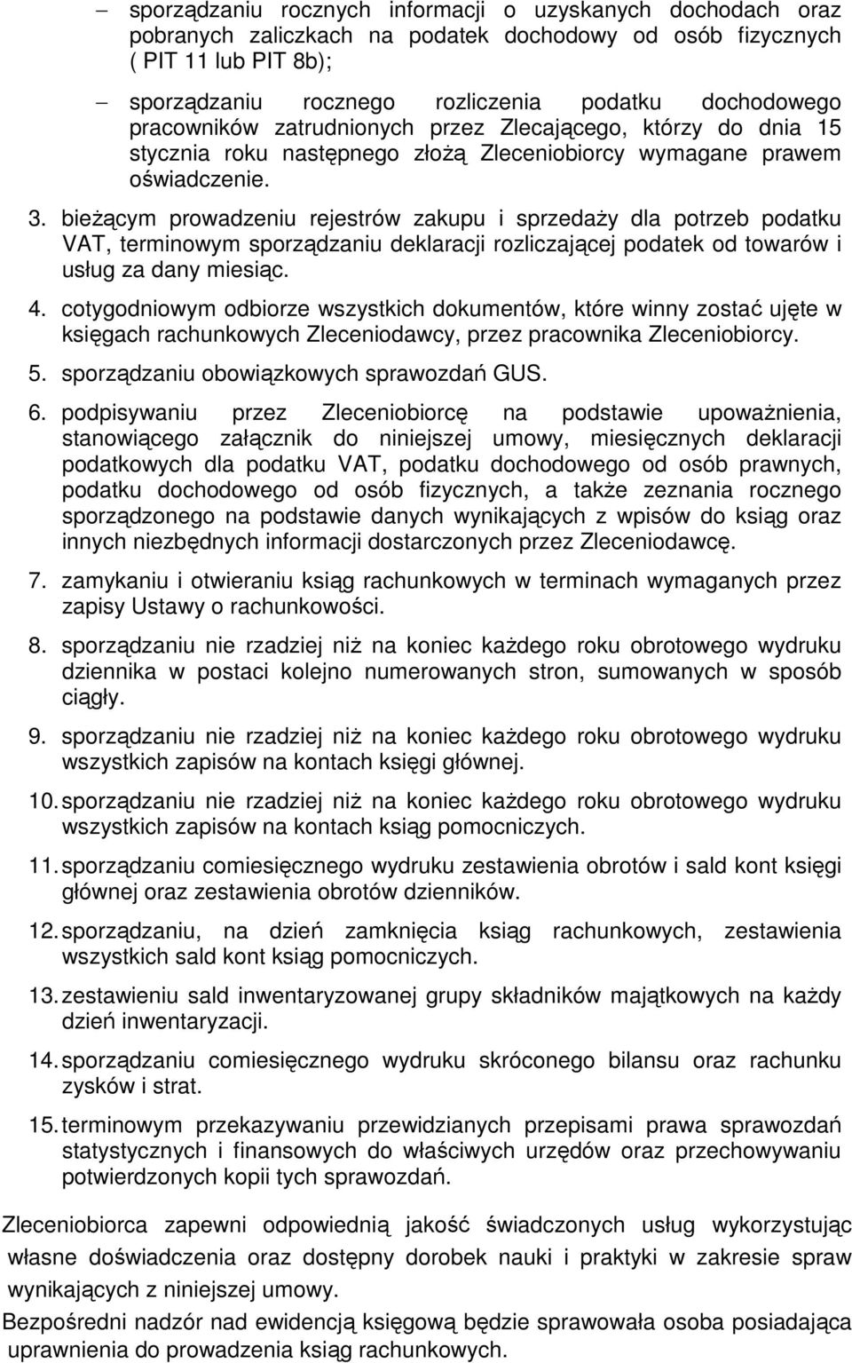 bieŝącym prowadzeniu rejestrów zakupu i sprzedaŝy dla potrzeb podatku VAT, terminowym sporządzaniu deklaracji rozliczającej podatek od towarów i usług za dany miesiąc. 4.