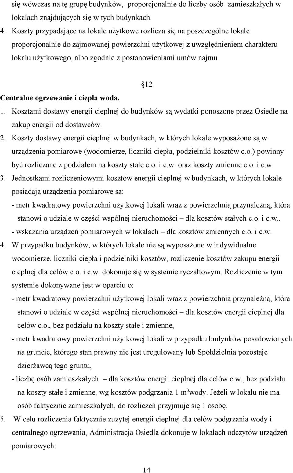 postanowieniami umów najmu. 12 Centralne ogrzewanie i ciepła woda. 1. Kosztami dostawy energii cieplnej do budynków są wydatki ponoszone przez Osiedle na zakup energii od dostawców. 2.