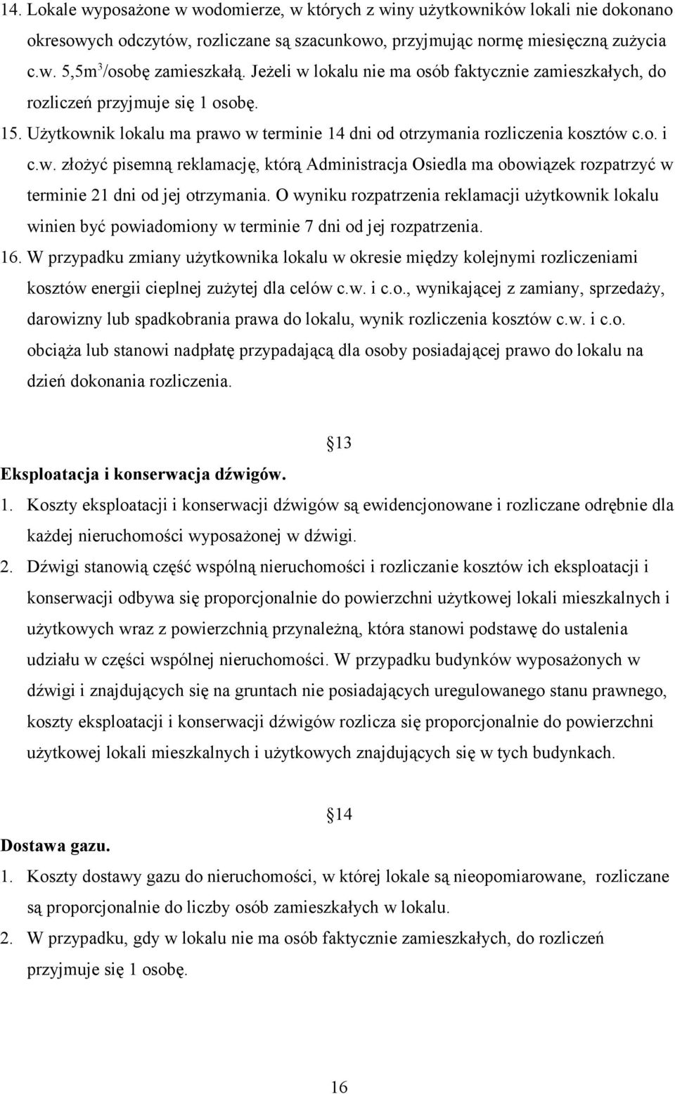 O wyniku rozpatrzenia reklamacji użytkownik lokalu winien być powiadomiony w terminie 7 dni od jej rozpatrzenia. 16.