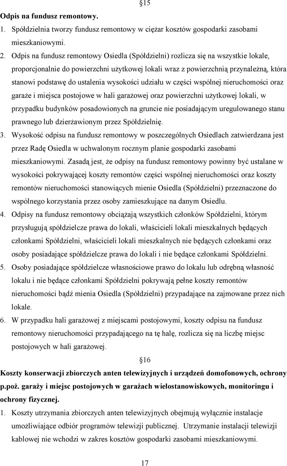 wysokości udziału w części wspólnej nieruchomości oraz garaże i miejsca postojowe w hali garażowej oraz powierzchni użytkowej lokali, w przypadku budynków posadowionych na gruncie nie posiadającym