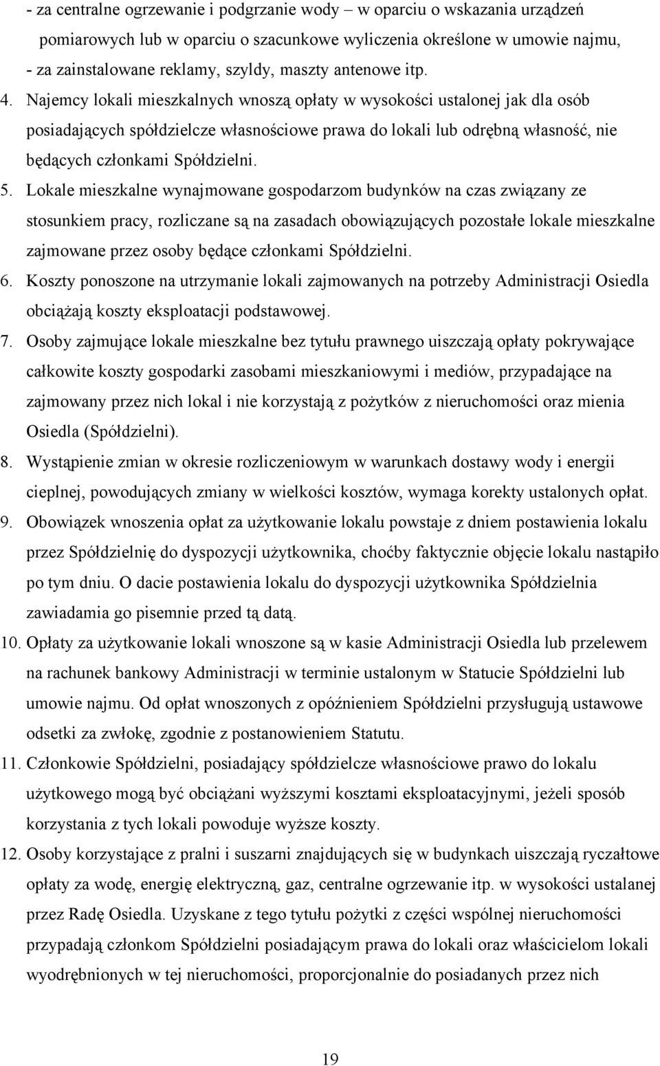 Najemcy lokali mieszkalnych wnoszą opłaty w wysokości ustalonej jak dla osób posiadających spółdzielcze własnościowe prawa do lokali lub odrębną własność, nie będących członkami Spółdzielni. 5.