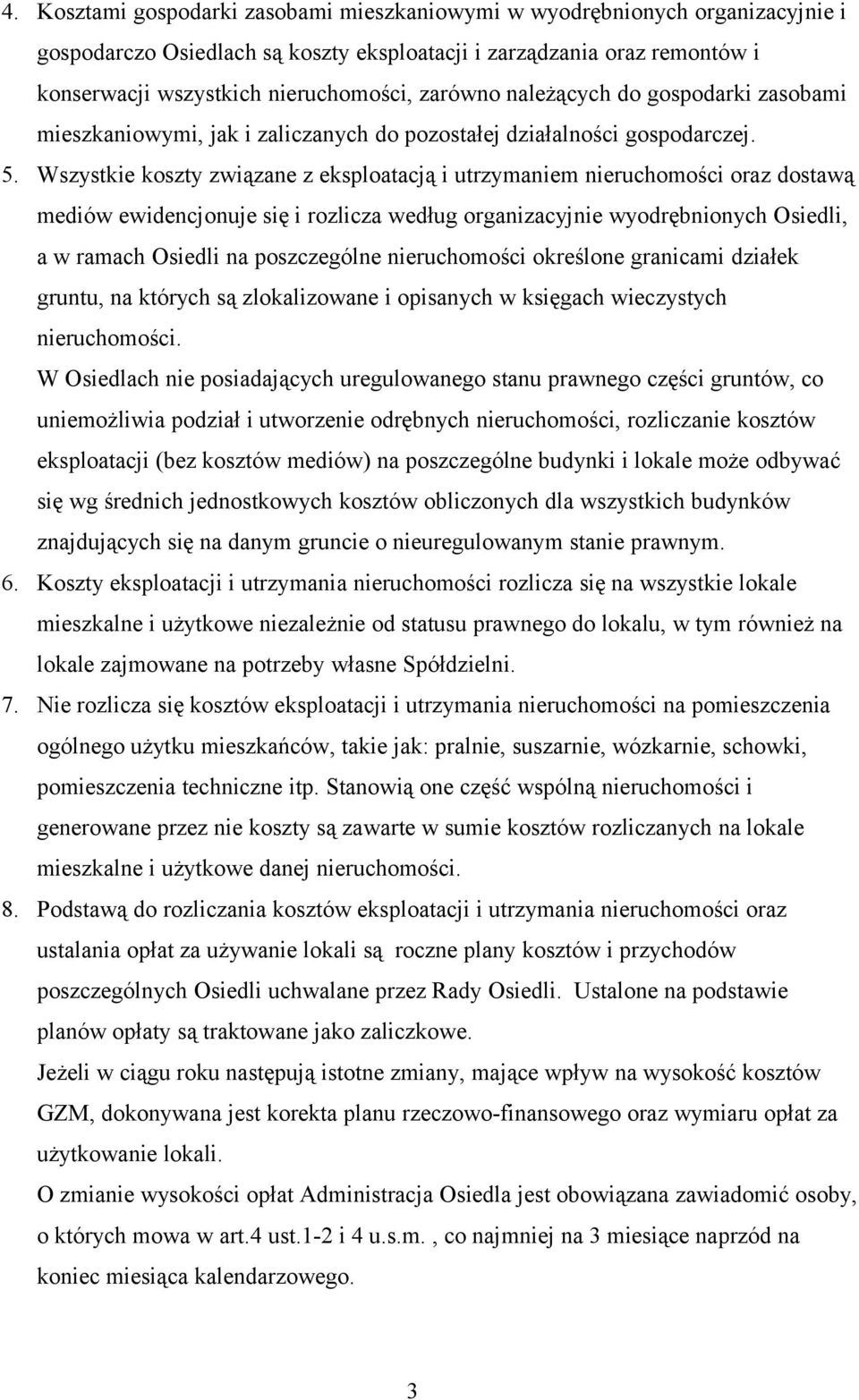 Wszystkie koszty związane z eksploatacją i utrzymaniem nieruchomości oraz dostawą mediów ewidencjonuje się i rozlicza według organizacyjnie wyodrębnionych Osiedli, a w ramach Osiedli na poszczególne