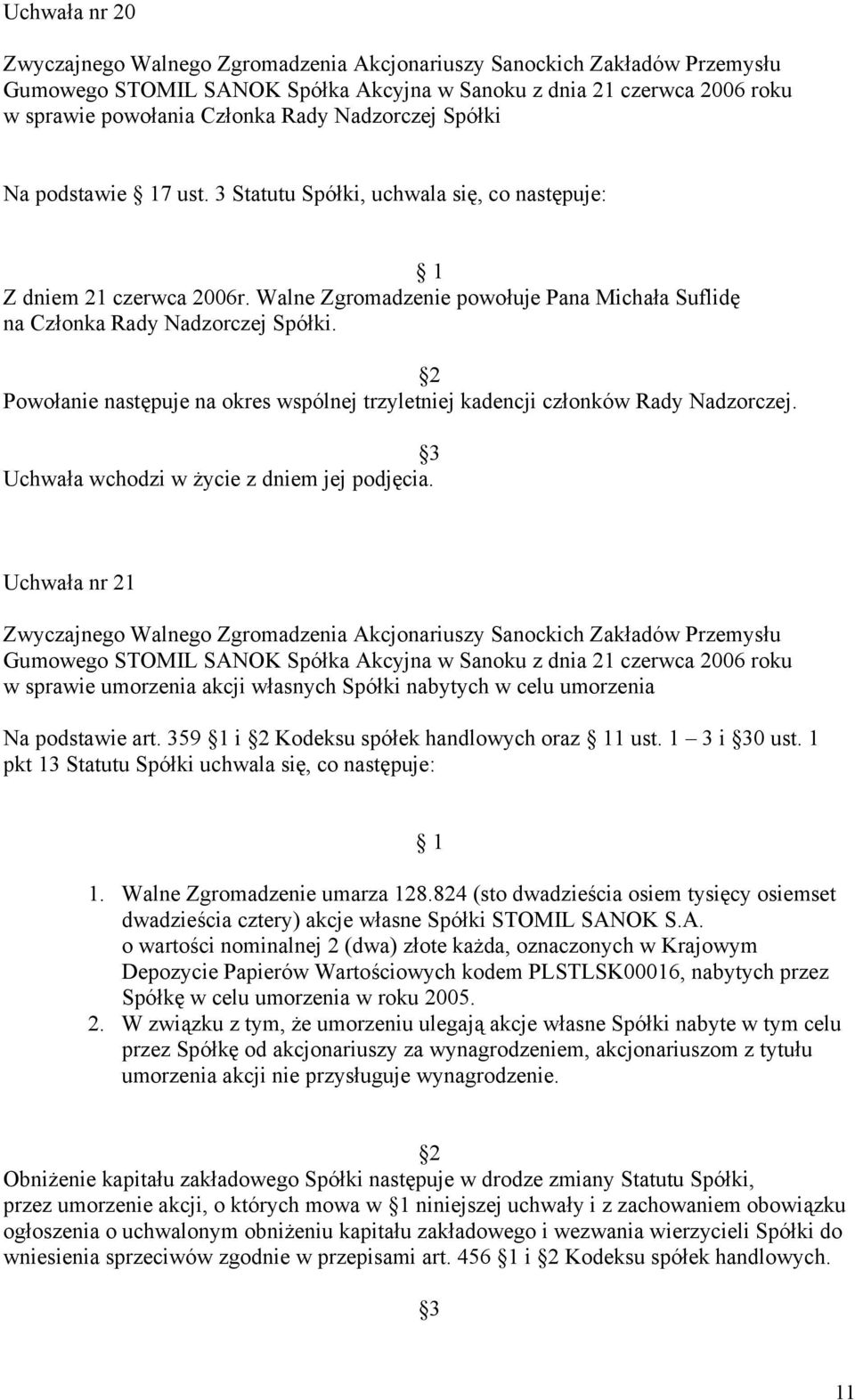 3 Uchwała nr 21 w sprawie umorzenia akcji własnych Spółki nabytych w celu umorzenia Na podstawie art. 359 1 i 2 Kodeksu spółek handlowych oraz 1 ust. 1 3 i 30 ust.
