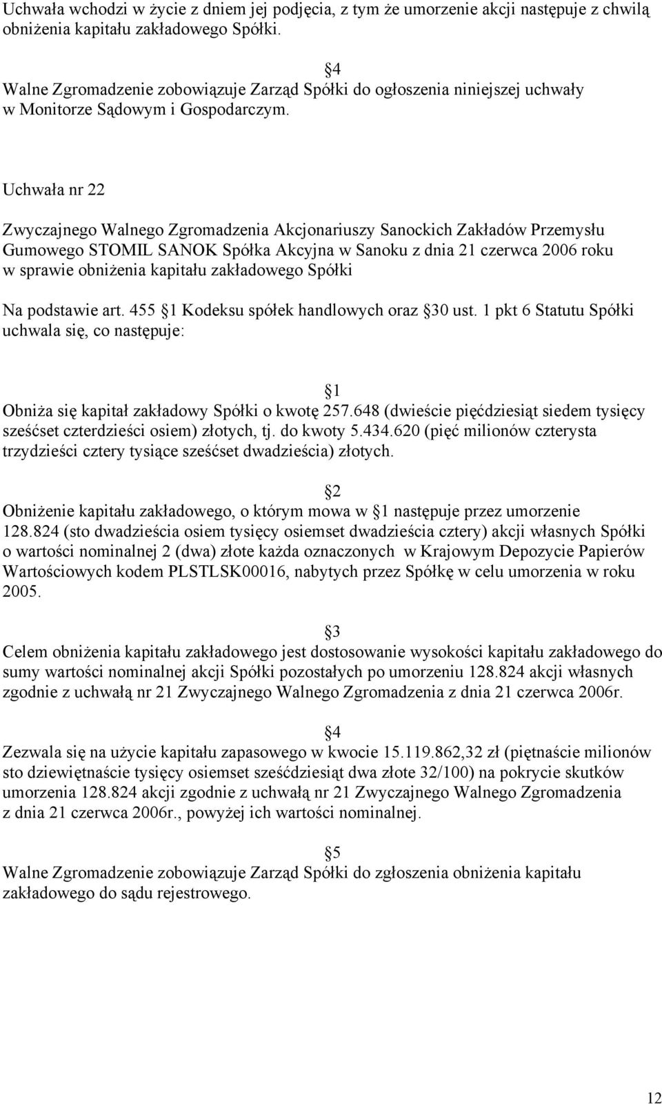 455 1 Kodeksu spółek handlowych oraz 30 ust. 1 pkt 6 Statutu Spółki uchwala się, co następuje: 1 Obniża się kapitał zakładowy Spółki o kwotę 257.