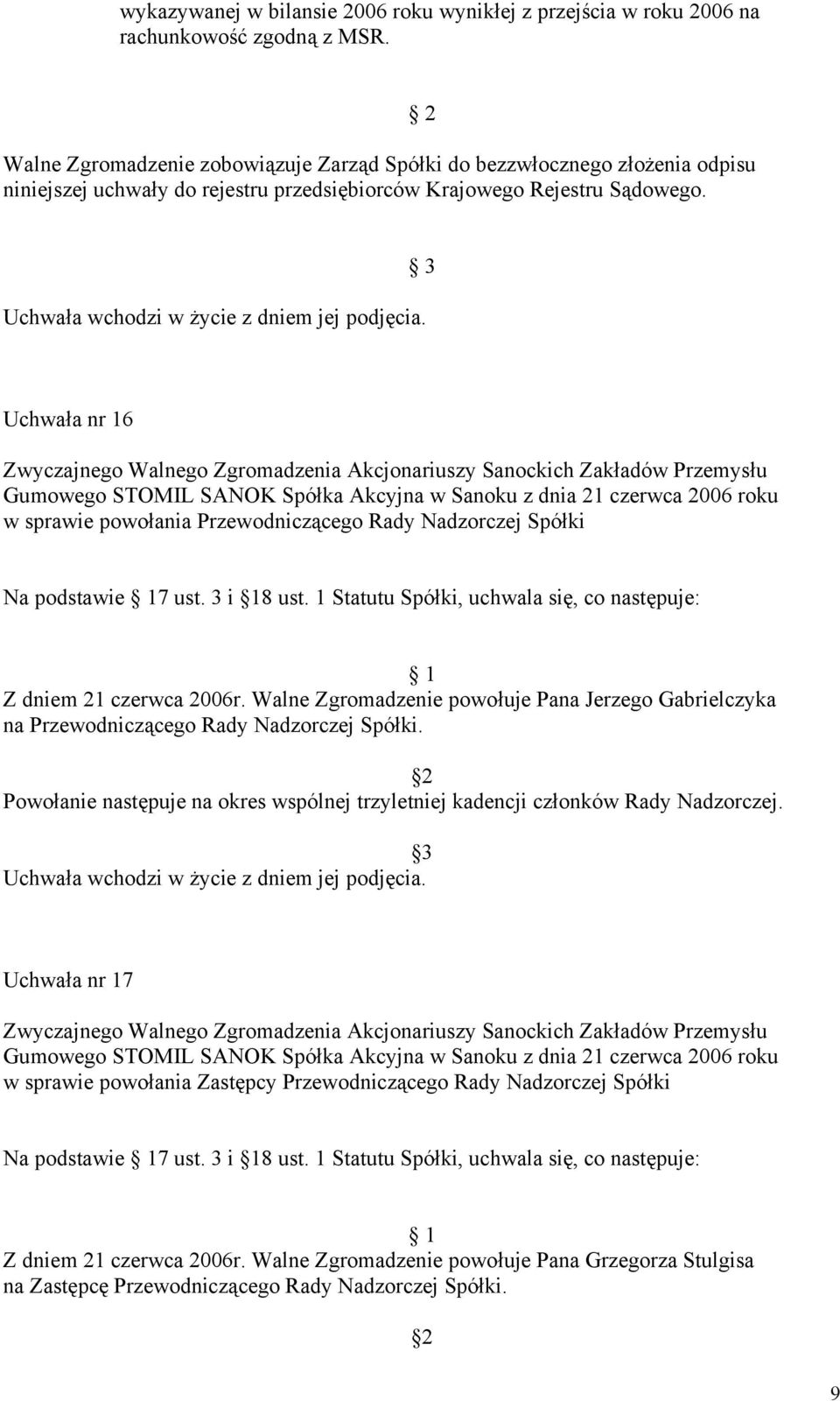 3 Uchwała nr 16 w sprawie powołania Przewodniczącego Rady Nadzorczej Spółki Na podstawie 7 ust. 3 i 18 ust. 1 Statutu Z dniem 21 czerwca 2006r.