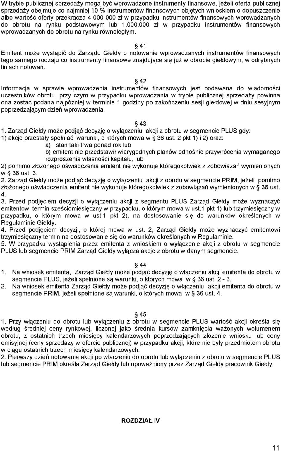 41 Emitent może wystąpić do Zarządu Giełdy o notowanie wprowadzanych instrumentów finansowych tego samego rodzaju co instrumenty finansowe znajdujące się już w obrocie giełdowym, w odrębnych liniach