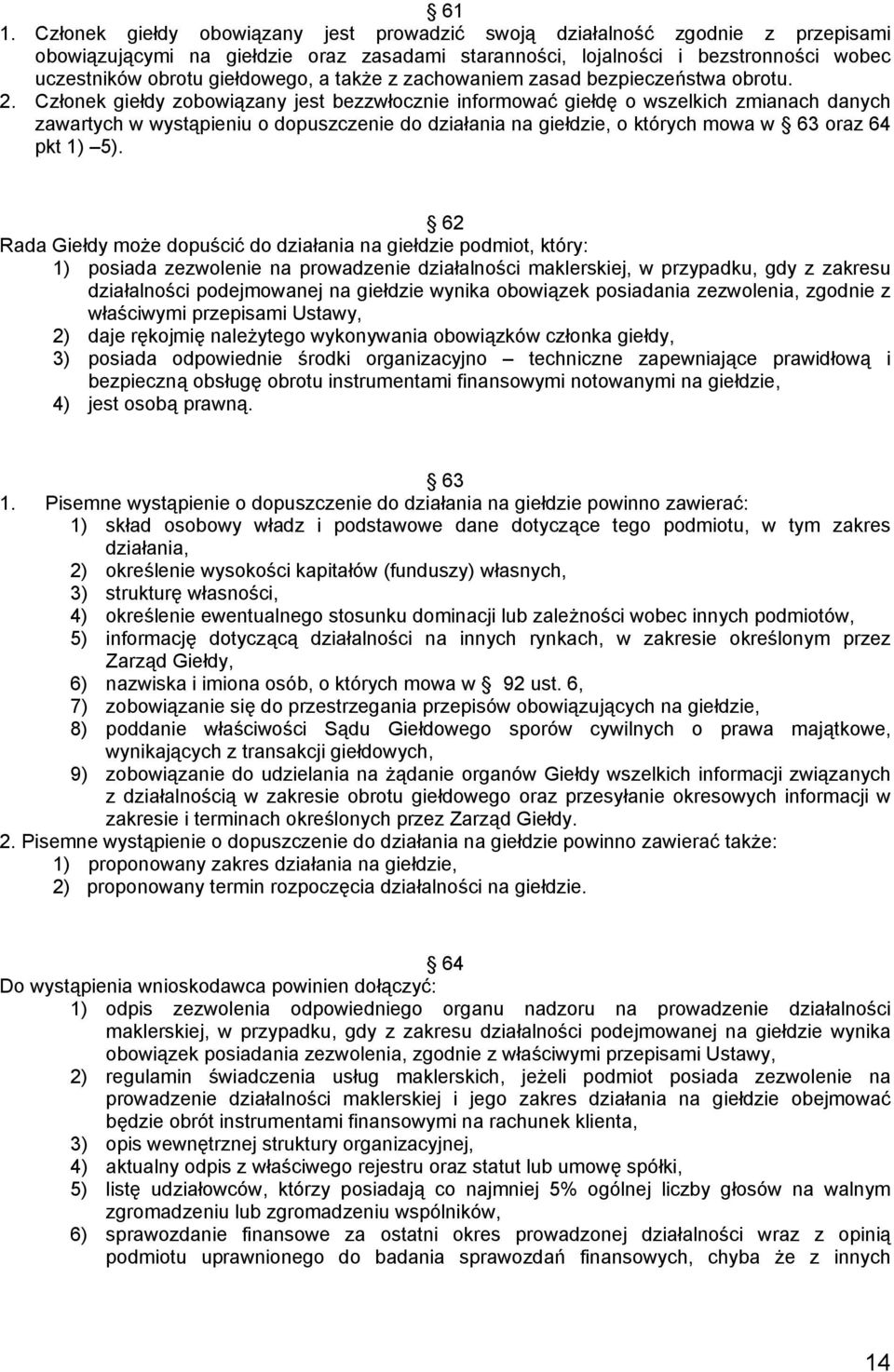 Członek giełdy zobowiązany jest bezzwłocznie informować giełdę o wszelkich zmianach danych zawartych w wystąpieniu o dopuszczenie do działania na giełdzie, o których mowa w 63 oraz 64 pkt 1) 5).