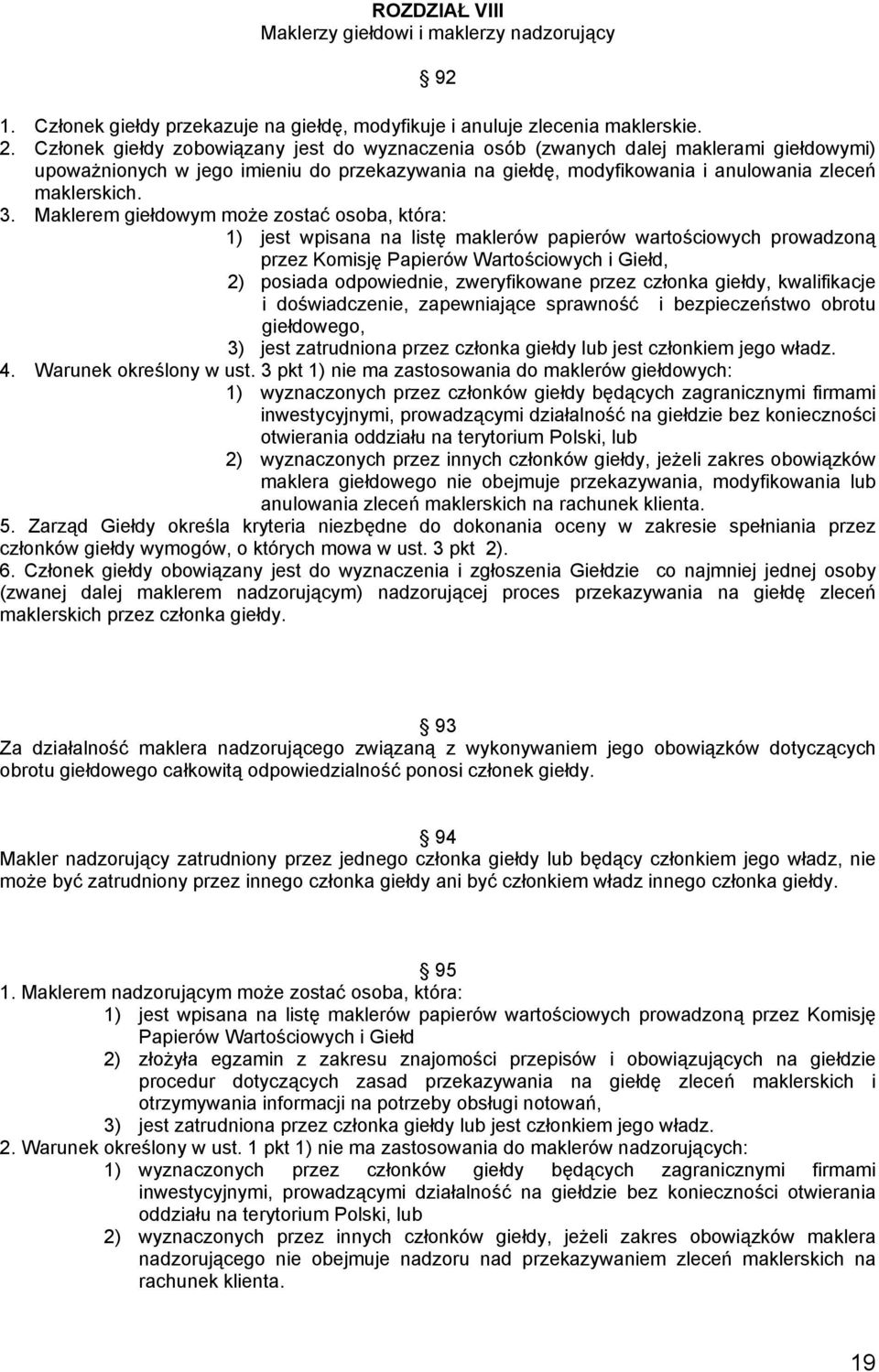 Maklerem giełdowym może zostać osoba, która: 1) jest wpisana na listę maklerów papierów wartościowych prowadzoną przez Komisję Papierów Wartościowych i Giełd, 2) posiada odpowiednie, zweryfikowane