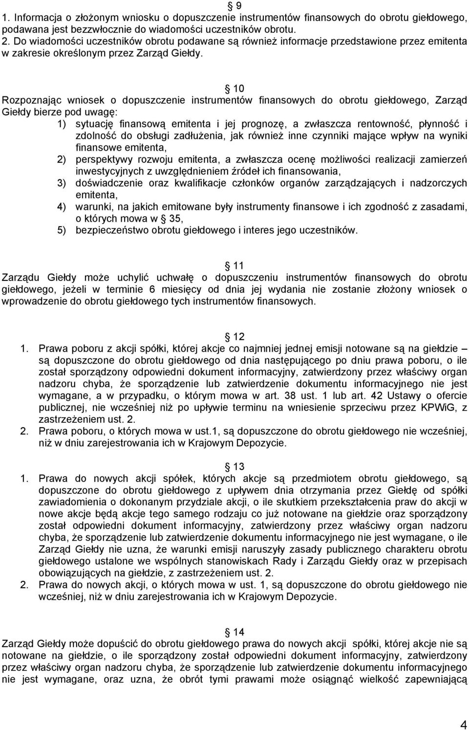 10 Rozpoznając wniosek o dopuszczenie instrumentów finansowych do obrotu giełdowego, Zarząd Giełdy bierze pod uwagę: 1) sytuację finansową emitenta i jej prognozę, a zwłaszcza rentowność, płynność i