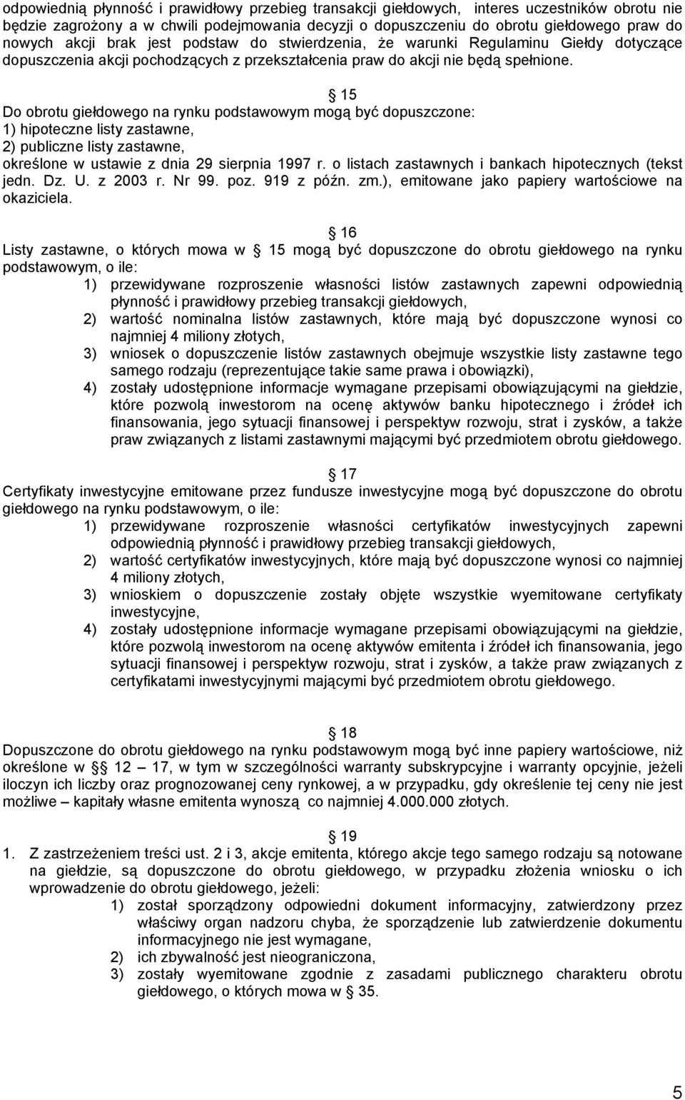 15 Do obrotu giełdowego na rynku podstawowym mogą być dopuszczone: 1) hipoteczne listy zastawne, 2) publiczne listy zastawne, określone w ustawie z dnia 29 sierpnia 1997 r.