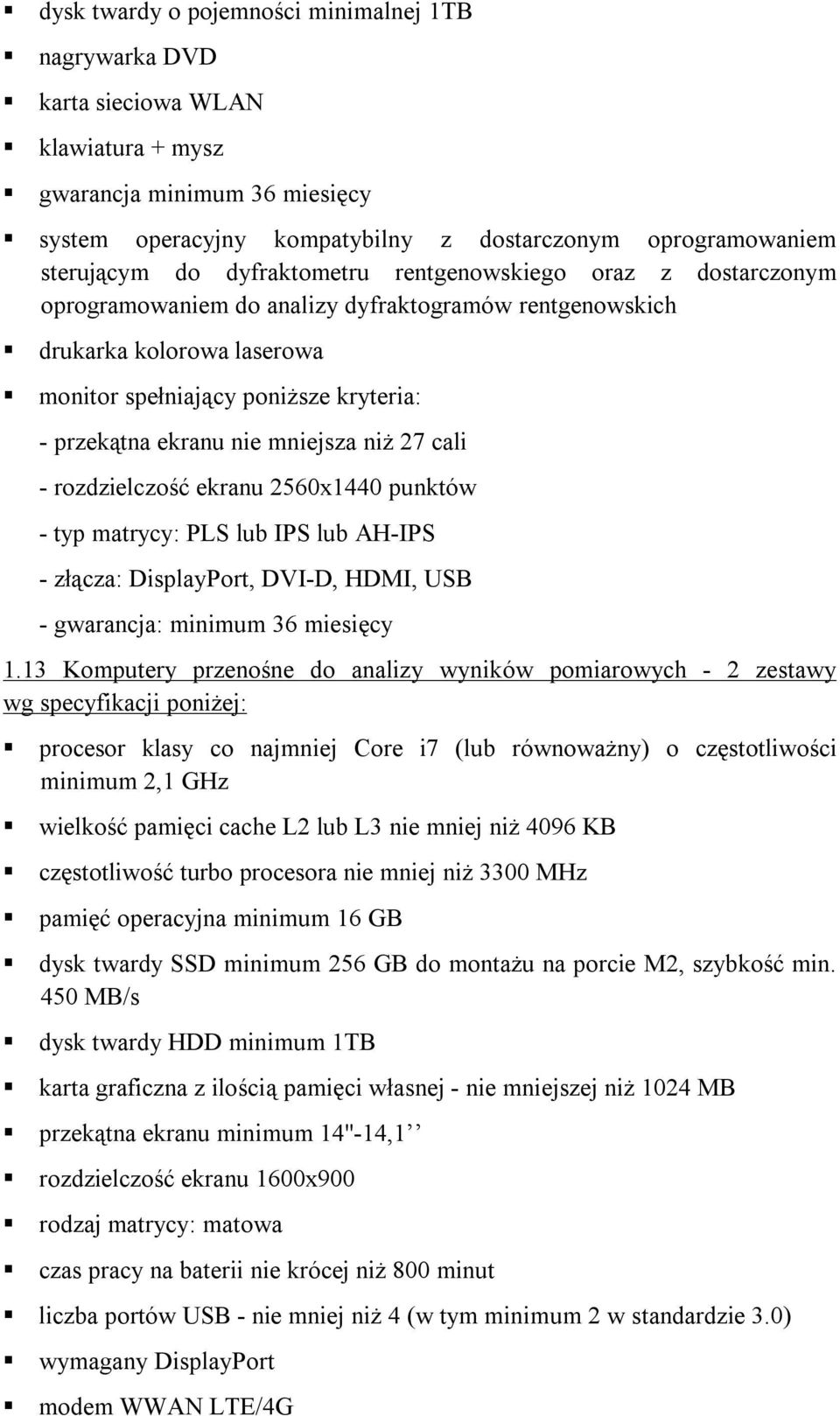 mniejsza niż 27 cali - rozdzielczość ekranu 2560x1440 punktów - typ matrycy: PLS lub IPS lub AH-IPS - złącza: DisplayPort, DVI-D, HDMI, USB - gwarancja: minimum 36 miesięcy 1.
