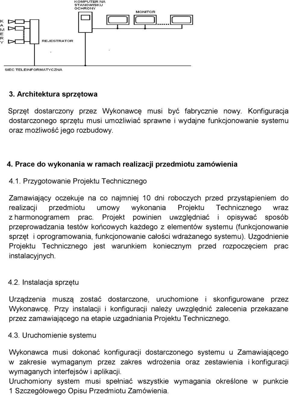 Przygotowanie Projektu Technicznego Zamawiający oczekuje na co najmniej 10 dni roboczych przed przystąpieniem do realizacji przedmiotu umowy wykonania Projektu Technicznego wraz z harmonogramem prac.