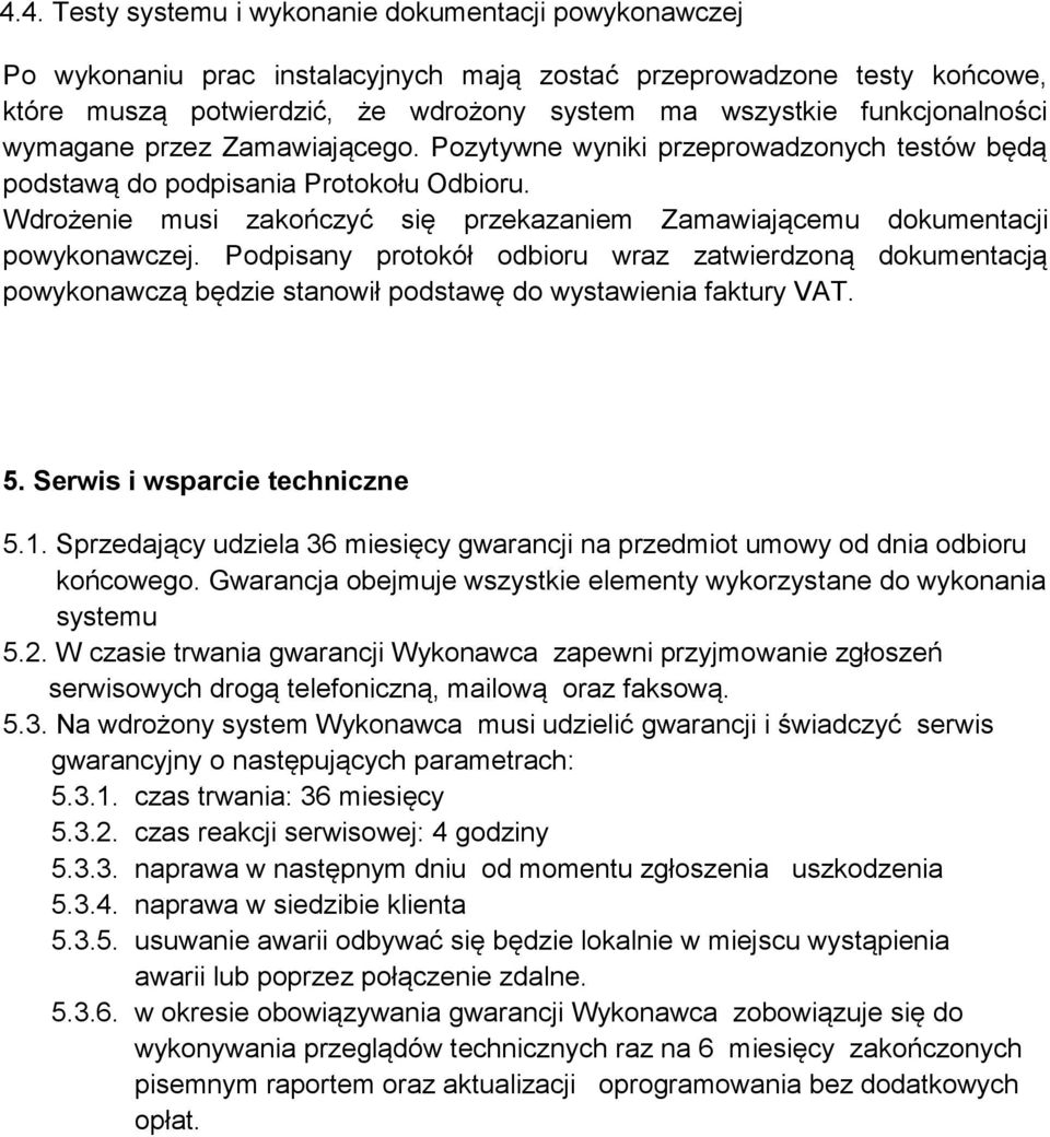 Wdrożenie musi zakończyć się przekazaniem Zamawiającemu dokumentacji powykonawczej.