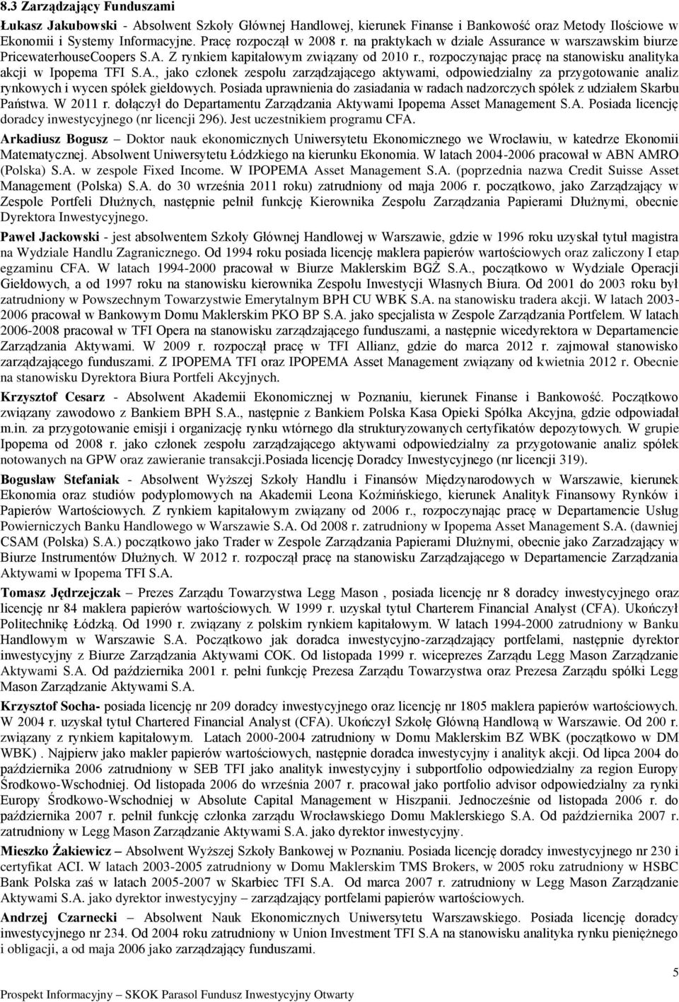 Posiada uprawnienia do zasiadania w radach nadzorczych spółek z udziałem Skarbu Państwa. W 2011 r. dołączył do Departamentu Zarządzania Aktywami Ipopema Asset Management S.A. Posiada licencję doradcy inwestycyjnego (nr licencji 296).