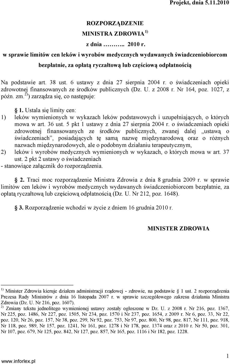 o świadczeniach opieki zdrowotnej finansowanych ze środków publicznych (Dz. U. z 2008 r. Nr 164, poz. 1027, z późn. zm. 2) ) zarządza się, co następuje: 1.