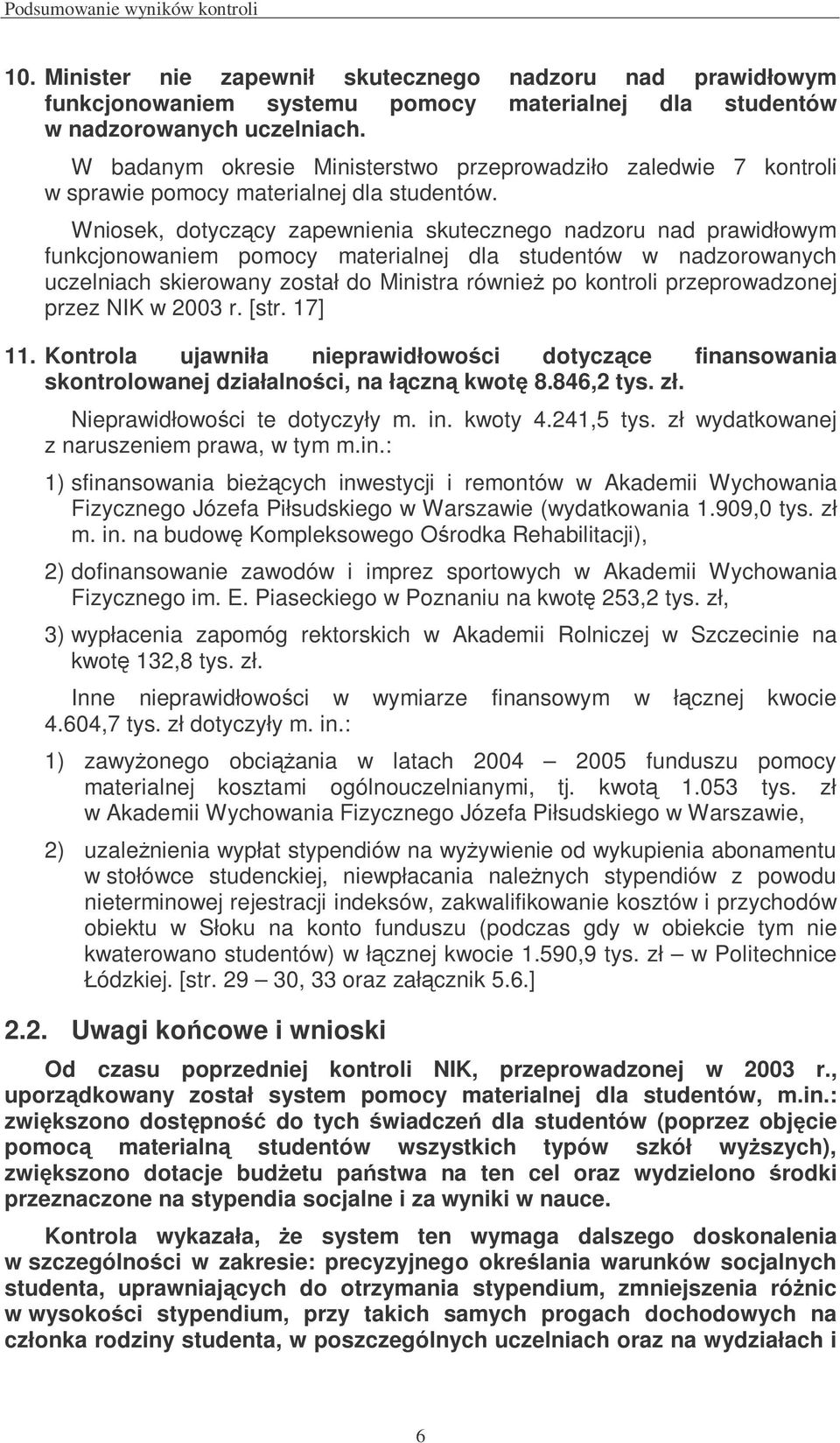 Wniosek, dotyczcy zapewnienia skutecznego nadzoru nad prawidłowym funkcjonowaniem pomocy materialnej dla studentów w nadzorowanych uczelniach skierowany został do Ministra równie po kontroli