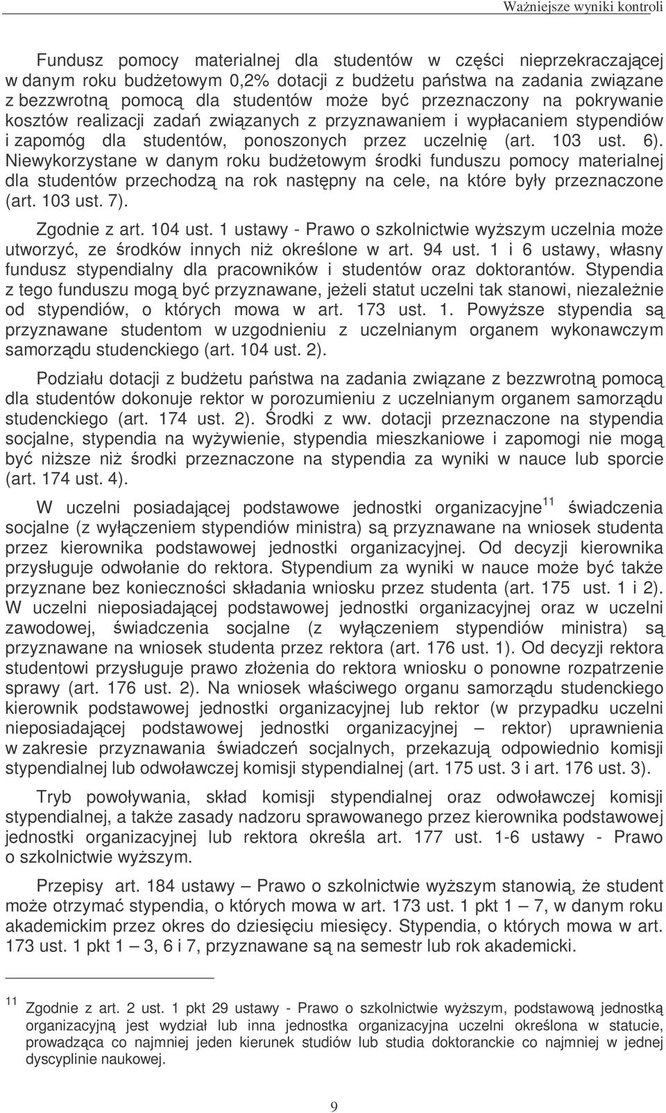 Niewykorzystane w danym roku budetowym rodki funduszu pomocy materialnej dla studentów przechodz na rok nastpny na cele, na które były przeznaczone (art. 103 ust. 7). Zgodnie z art. 104 ust.