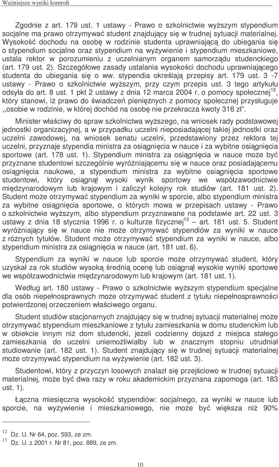 samorzdu studenckiego (art. 179 ust. 2). Szczegółowe zasady ustalania wysokoci dochodu uprawniajcego studenta do ubiegania si o ww. stypendia okrelaj przepisy art. 179 ust. 3-7 ustawy - Prawo o szkolnictwie wyszym, przy czym przepis ust.